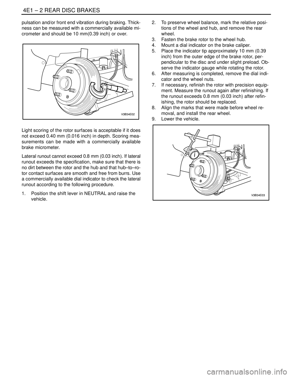 DAEWOO NUBIRA 2004  Service Repair Manual 4E1 – 2IREAR DISC BRAKES
DAEWOO V–121 BL4
pulsation and/or front end vibration during braking. Thick-
ness can be measured with a commercially available mi-
crometer and should be 10 mm(0.39 inch)
