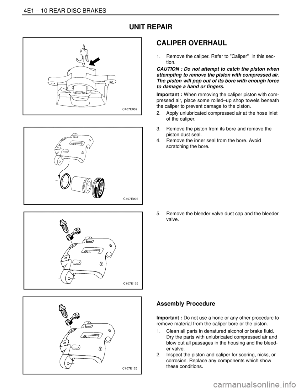 DAEWOO NUBIRA 2004  Service Repair Manual 4E1 – 10IREAR DISC BRAKES
DAEWOO V–121 BL4
UNIT REPAIR
CALIPER OVERHAUL
1.  Remove the caliper. Refer to ”Caliper”  in this sec-
tion.
CAUTION : Do not attempt to catch the piston when
attempt