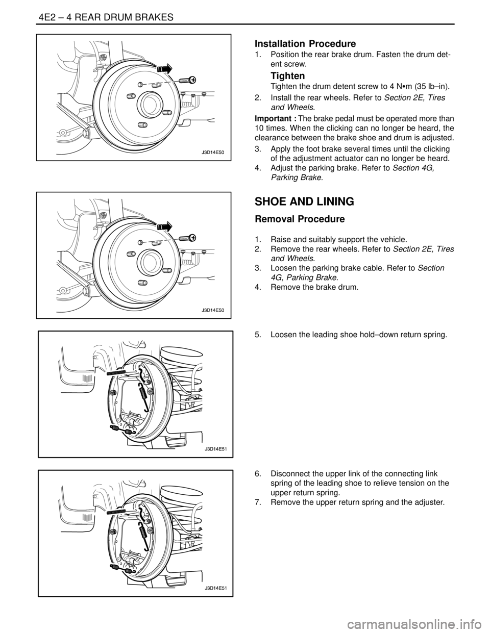 DAEWOO NUBIRA 2004  Service Repair Manual 4E2 – 4IREAR DRUM BRAKES
DAEWOO V–121 BL4
Installation  Procedure
1.  Position the rear brake drum. Fasten the drum det-
ent screw.
Tighten
Tighten the drum detent screw to 4 NSm (35 lb–in).
2. 