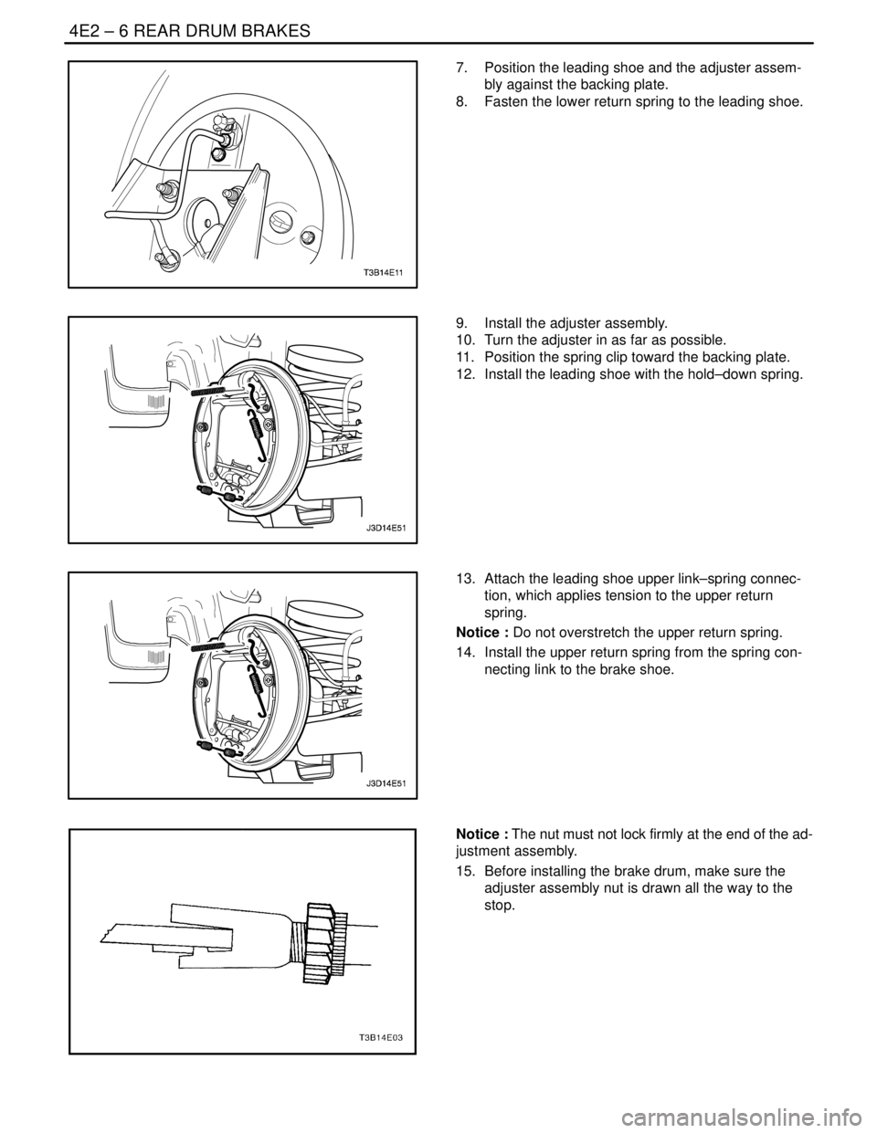 DAEWOO NUBIRA 2004  Service Repair Manual 4E2 – 6IREAR DRUM BRAKES
DAEWOO V–121 BL4
7.  Position the leading shoe and the adjuster assem-
bly against the backing plate.
8.  Fasten the lower return spring to the leading shoe.
9.  Install t