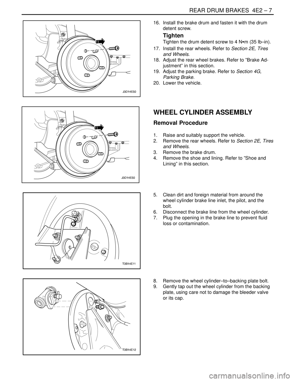 DAEWOO NUBIRA 2004  Service Repair Manual REAR DRUM BRAKES  4E2 – 7
DAEWOO V–121 BL4
16.  Install the brake drum and fasten it with the drum
detent screw.
Tighten
Tighten the drum detent screw to 4 NSm (35 lb–in).
17.  Install the rear 