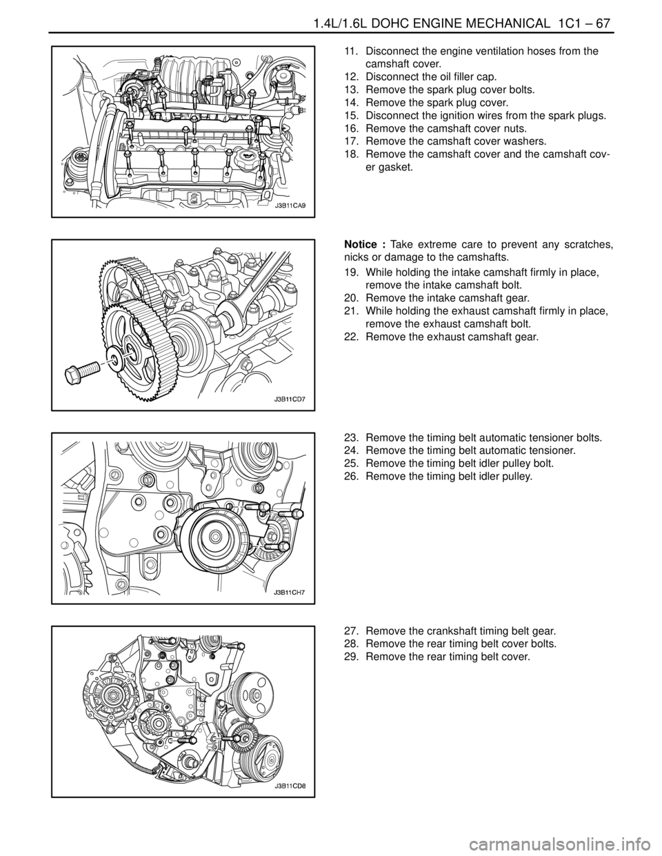 DAEWOO NUBIRA 2004 Service Repair Manual 1.4L/1.6L DOHC ENGINE MECHANICAL 1C1 – 67
DAEWOO V–121 BL4
11. Disconnect the engine ventilation hoses from the
camshaft cover.
12. Disconnect the oil filler cap.
13. Remove the spark plug cov DAEWOO NUBIRA 2004 Service Repair Manual 1.4L/1.6L DOHC ENGINE MECHANICAL 1C1 – 67
DAEWOO V–121 BL4
11. Disconnect the engine ventilation hoses from the
camshaft cover.
12. Disconnect the oil filler cap.
13. Remove the spark plug cov