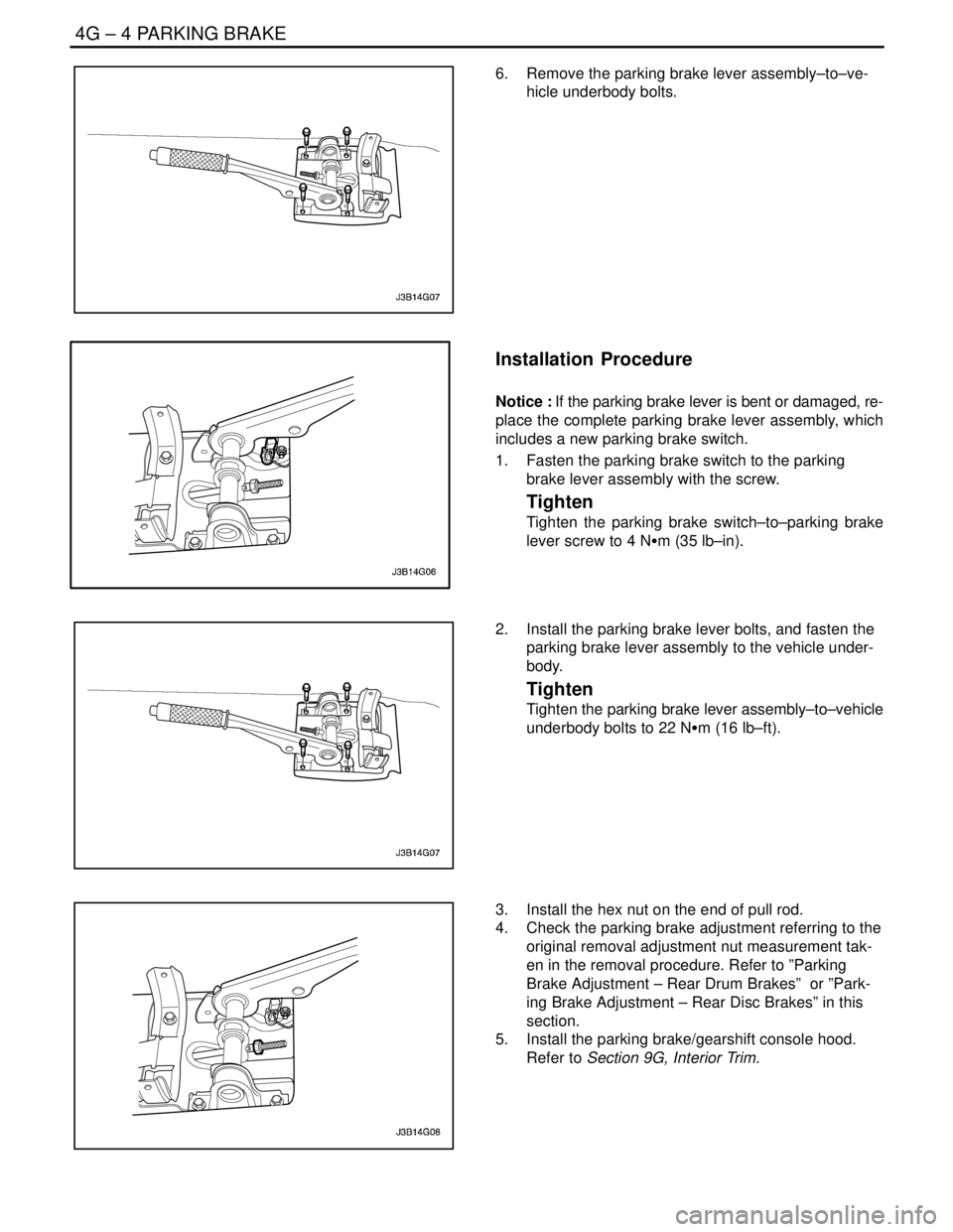 DAEWOO NUBIRA 2004  Service Repair Manual 4G – 4IPARKING BRAKE
DAEWOO V–121 BL4
6.  Remove the parking brake lever assembly–to–ve-
hicle underbody bolts.
Installation  Procedure
Notice : If the parking brake lever is bent or damaged, 
