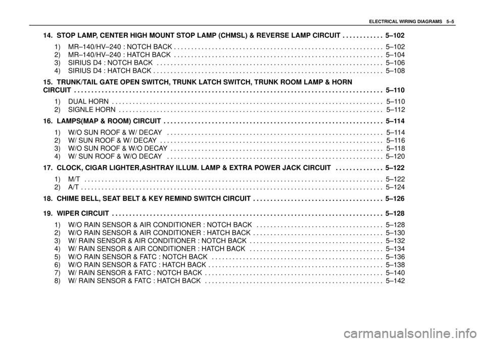 DAEWOO NUBIRA 2004  Service Repair Manual ELECTRICAL WIRING DIAGRAMSW5–5
14. STOP LAMP, CENTER HIGH MOUNT STOP LAMP (CHMSL) & REVERSE LAMP CIRCUIT 5–102. . . . . . . . . . . . 
1) MR–140/HV–240 : NOTCH BACK 5–102. . . . . . . . . . 