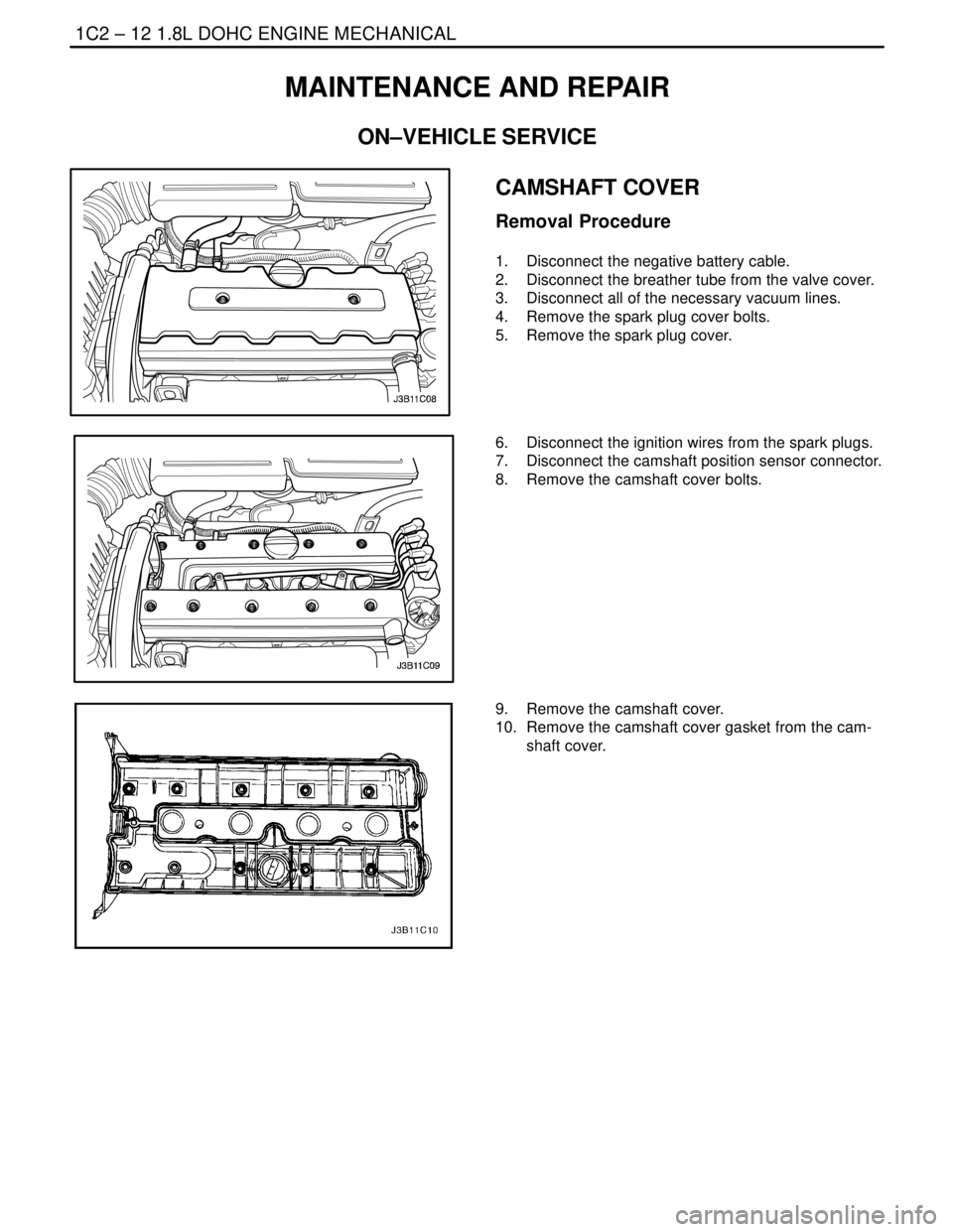 DAEWOO NUBIRA 2004 Service Repair Manual 1C2 – 12I1.8L DOHC ENGINE MECHANICAL
DAEWOO V–121 BL4
MAINTENANCE AND REPAIR
ON–VEHICLE SERVICE
CAMSHAFT COVER
Removal Procedure
1. Disconnect the negative battery cable.
2. Disconnect the bre DAEWOO NUBIRA 2004 Service Repair Manual 1C2 – 12I1.8L DOHC ENGINE MECHANICAL
DAEWOO V–121 BL4
MAINTENANCE AND REPAIR
ON–VEHICLE SERVICE
CAMSHAFT COVER
Removal Procedure
1. Disconnect the negative battery cable.
2. Disconnect the bre