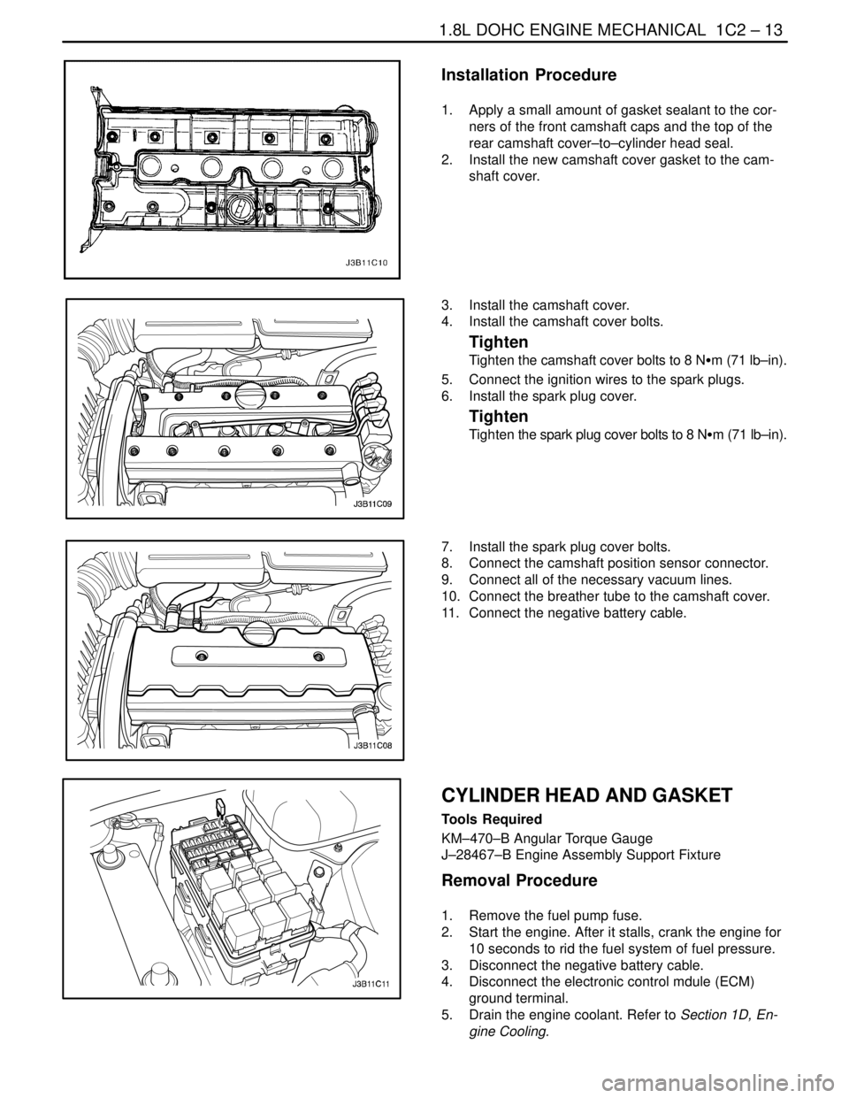 DAEWOO NUBIRA 2004 Service Repair Manual 1.8L DOHC ENGINE MECHANICAL 1C2 – 13
DAEWOO V–121 BL4
Installation Procedure
1. Apply a small amount of gasket sealant to the cor-
ners of the front camshaft caps and the top of the
rear camsha DAEWOO NUBIRA 2004 Service Repair Manual 1.8L DOHC ENGINE MECHANICAL 1C2 – 13
DAEWOO V–121 BL4
Installation Procedure
1. Apply a small amount of gasket sealant to the cor-
ners of the front camshaft caps and the top of the
rear camsha