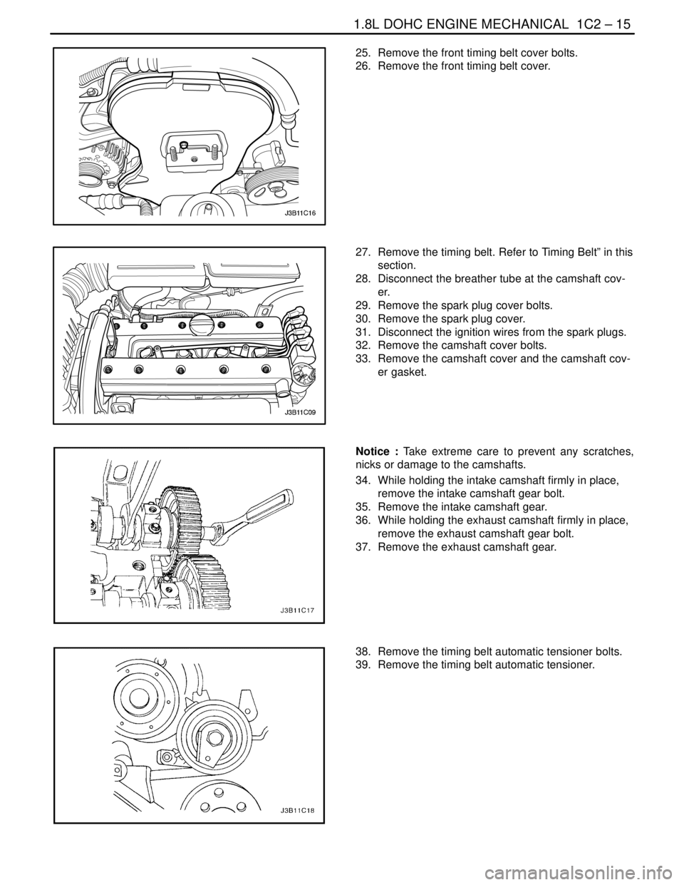 DAEWOO NUBIRA 2004 Service Repair Manual 1.8L DOHC ENGINE MECHANICAL 1C2 – 15
DAEWOO V–121 BL4
25. Remove the front timing belt cover bolts.
26. Remove the front timing belt cover.
27. Remove the timing belt. Refer to Timing Belt” DAEWOO NUBIRA 2004 Service Repair Manual 1.8L DOHC ENGINE MECHANICAL 1C2 – 15
DAEWOO V–121 BL4
25. Remove the front timing belt cover bolts.
26. Remove the front timing belt cover.
27. Remove the timing belt. Refer to Timing Belt”