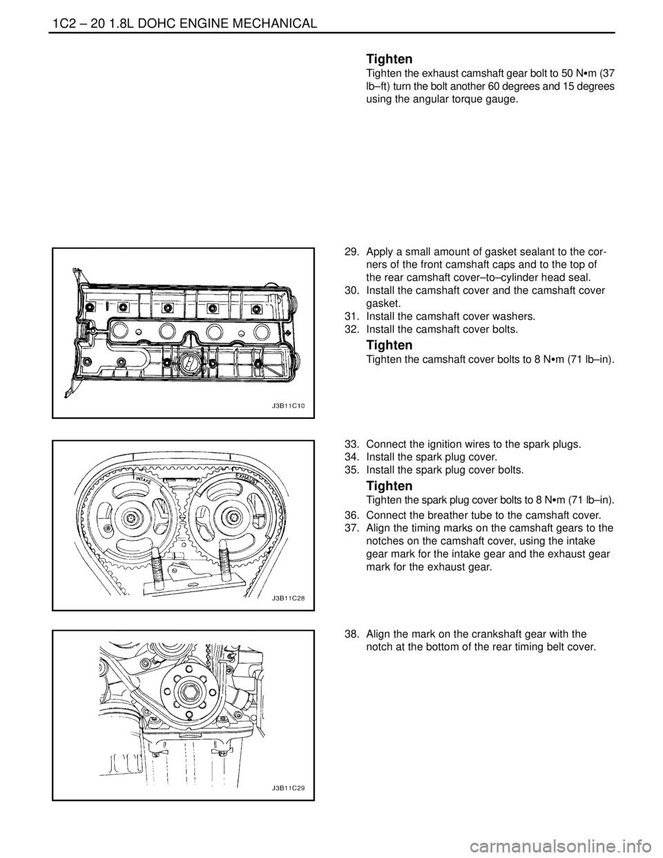DAEWOO NUBIRA 2004 Service Repair Manual 1C2 – 20I1.8L DOHC ENGINE MECHANICAL
DAEWOO V–121 BL4
Tighten
Tighten the exhaust camshaft gear bolt to 50 NSm (37
lb–ft) turn the bolt another 60 degrees and 15 degrees
using the angular torque DAEWOO NUBIRA 2004 Service Repair Manual 1C2 – 20I1.8L DOHC ENGINE MECHANICAL
DAEWOO V–121 BL4
Tighten
Tighten the exhaust camshaft gear bolt to 50 NSm (37
lb–ft) turn the bolt another 60 degrees and 15 degrees
using the angular torque