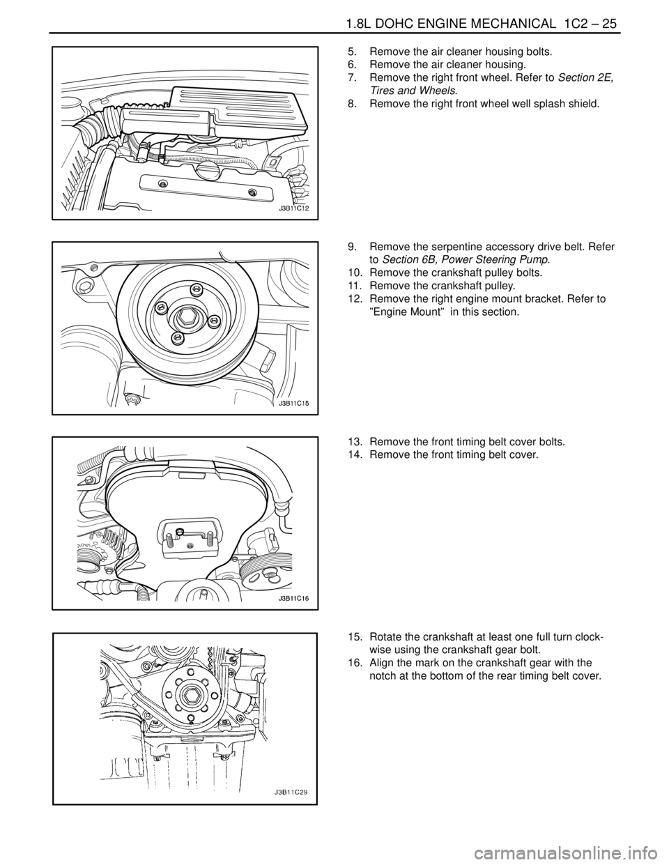 DAEWOO NUBIRA 2004 Service Repair Manual 1.8L DOHC ENGINE MECHANICAL 1C2 – 25
DAEWOO V–121 BL4
5. Remove the air cleaner housing bolts.
6. Remove the air cleaner housing.
7. Remove the right front wheel. Refer to Section 2E,
Tires an DAEWOO NUBIRA 2004 Service Repair Manual 1.8L DOHC ENGINE MECHANICAL 1C2 – 25
DAEWOO V–121 BL4
5. Remove the air cleaner housing bolts.
6. Remove the air cleaner housing.
7. Remove the right front wheel. Refer to Section 2E,
Tires an