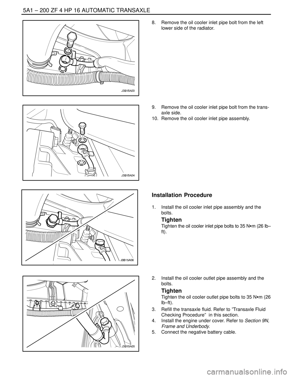DAEWOO NUBIRA 2004 Service Repair Manual 5A1 – 200IZF 4 HP 16 AUTOMATIC TRANSAXLE
DAEWOO V–121 BL4
8. Remove the oil cooler inlet pipe bolt from the left
lower side of the radiator.
9. Remove the oil cooler inlet pipe bolt from the tra DAEWOO NUBIRA 2004 Service Repair Manual 5A1 – 200IZF 4 HP 16 AUTOMATIC TRANSAXLE
DAEWOO V–121 BL4
8. Remove the oil cooler inlet pipe bolt from the left
lower side of the radiator.
9. Remove the oil cooler inlet pipe bolt from the tra