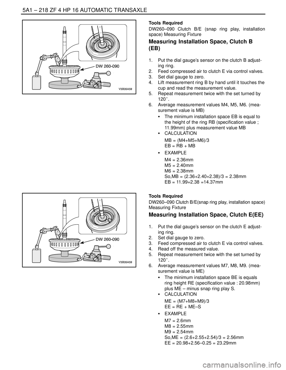 DAEWOO NUBIRA 2004 Service Repair Manual 5A1 – 218IZF 4 HP 16 AUTOMATIC TRANSAXLE
DAEWOO V–121 BL4
Tools Required
DW260–090 Clutch B/E (snap ring play, installation
space) Measuring Fixture
Measuring Installation Space, Clutch B
(EB)
1 DAEWOO NUBIRA 2004 Service Repair Manual 5A1 – 218IZF 4 HP 16 AUTOMATIC TRANSAXLE
DAEWOO V–121 BL4
Tools Required
DW260–090 Clutch B/E (snap ring play, installation
space) Measuring Fixture
Measuring Installation Space, Clutch B
(EB)
1