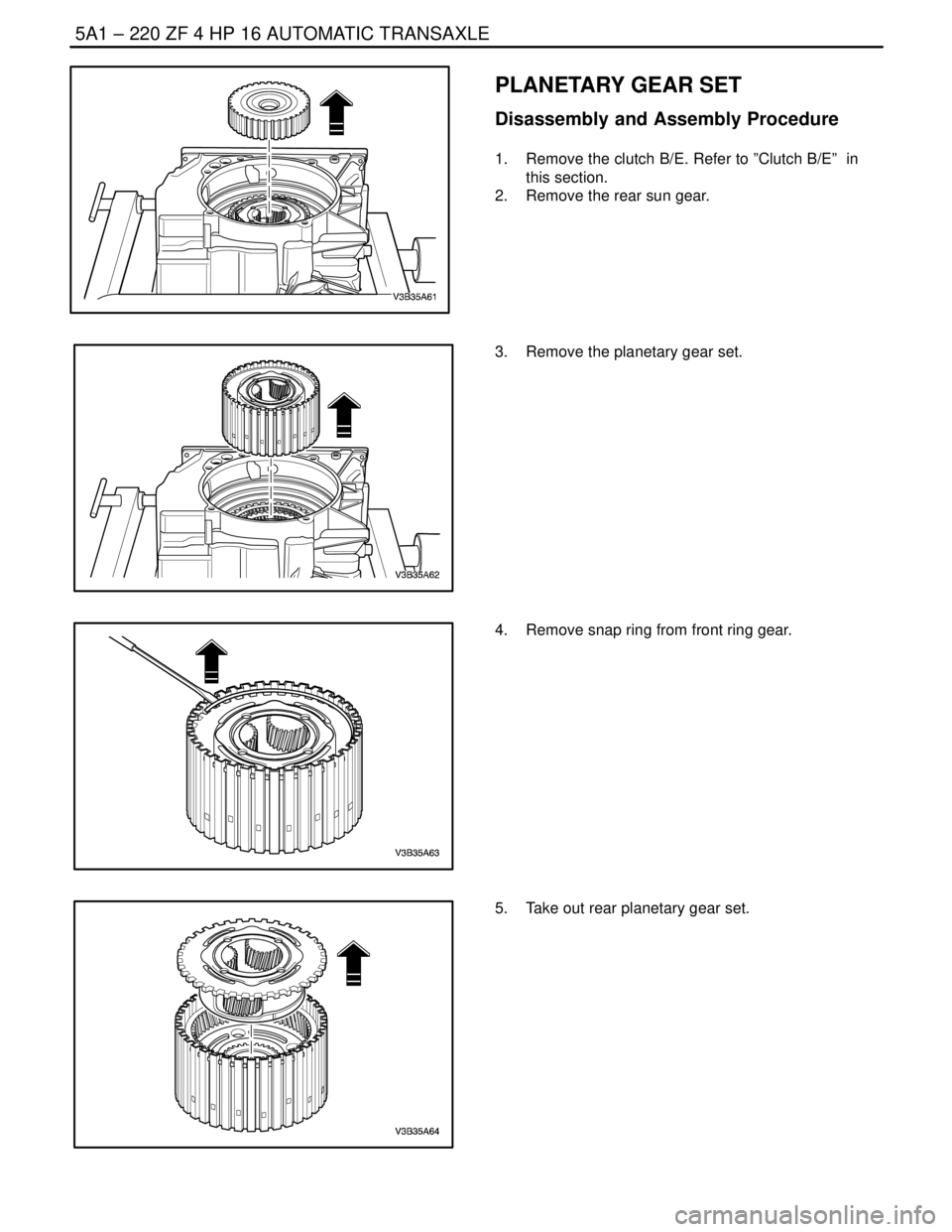 DAEWOO NUBIRA 2004 Service Repair Manual 5A1 – 220IZF 4 HP 16 AUTOMATIC TRANSAXLE
DAEWOO V–121 BL4
PLANETARY GEAR SET
Disassembly and Assembly Procedure
1. Remove the clutch B/E. Refer to ”Clutch B/E” in
this section.
2. Remove th DAEWOO NUBIRA 2004 Service Repair Manual 5A1 – 220IZF 4 HP 16 AUTOMATIC TRANSAXLE
DAEWOO V–121 BL4
PLANETARY GEAR SET
Disassembly and Assembly Procedure
1. Remove the clutch B/E. Refer to ”Clutch B/E” in
this section.
2. Remove th