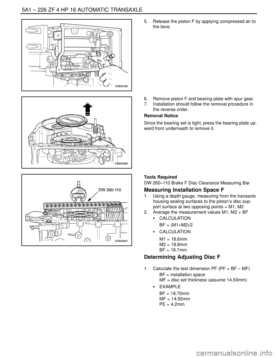DAEWOO NUBIRA 2004  Service Repair Manual 5A1 – 226IZF 4 HP 16 AUTOMATIC TRANSAXLE
DAEWOO V–121 BL4
5.  Release the piston F by applying compressed air to
the bore.
6.  Remove piston F and bearing plate with spur gear.
7.  Installation sh
