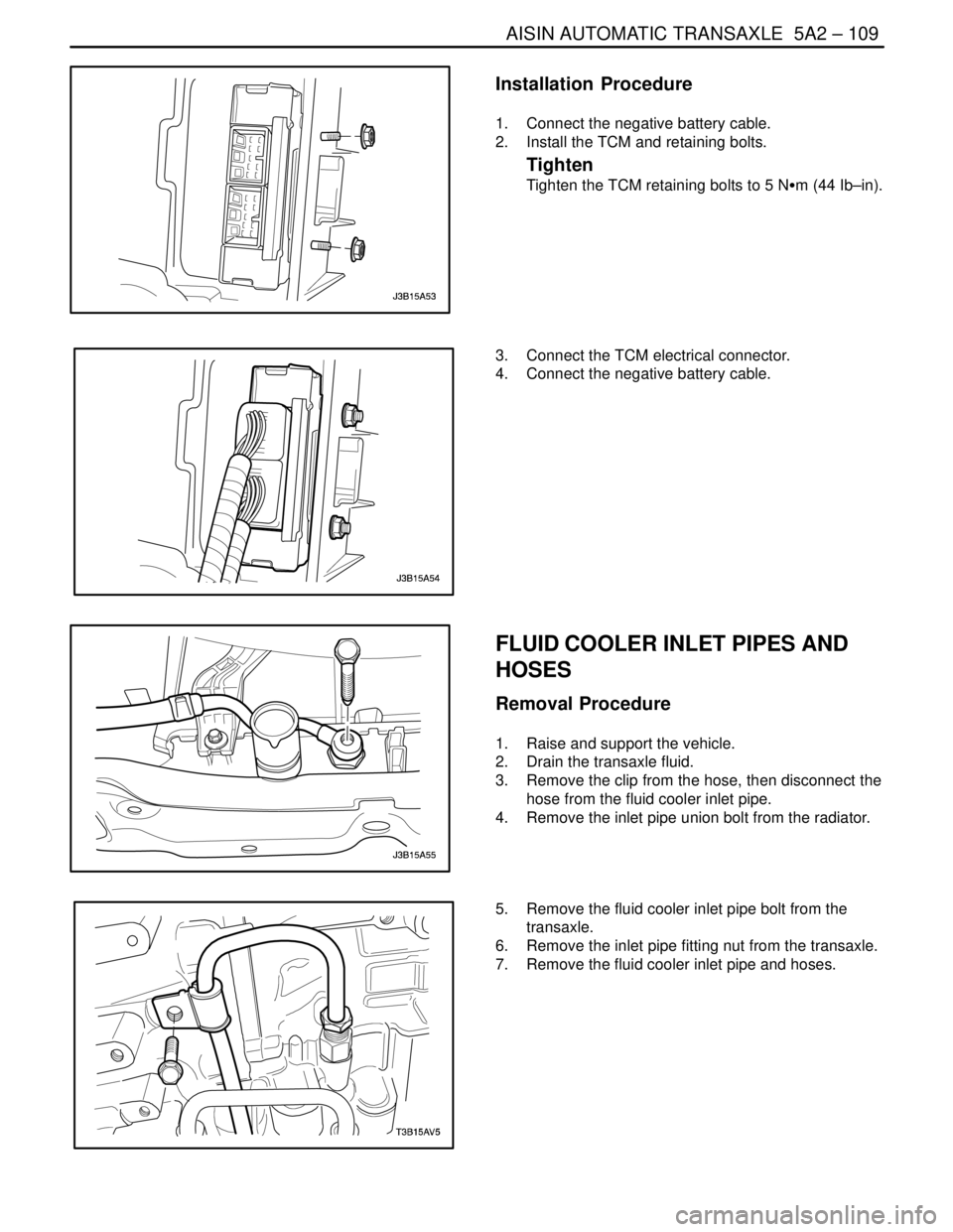 DAEWOO NUBIRA 2004  Service Repair Manual AISIN AUTOMATIC TRANSAXLE  5A2 – 109
DAEWOO V–121 BL4
Installation  Procedure
1.  Connect the negative battery cable.
2.  Install the TCM and retaining bolts.
Tighten
Tighten the TCM retaining bol