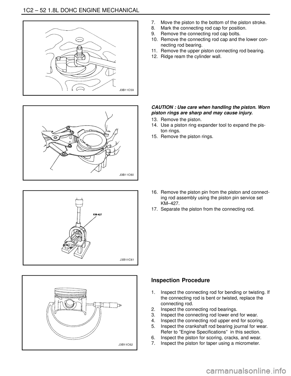 DAEWOO NUBIRA 2004 Service Repair Manual 1C2 – 52I1.8L DOHC ENGINE MECHANICAL
DAEWOO V–121 BL4
7. Move the piston to the bottom of the piston stroke.
8. Mark the connecting rod cap for position.
9. Remove the connecting rod cap bolts. DAEWOO NUBIRA 2004 Service Repair Manual 1C2 – 52I1.8L DOHC ENGINE MECHANICAL
DAEWOO V–121 BL4
7. Move the piston to the bottom of the piston stroke.
8. Mark the connecting rod cap for position.
9. Remove the connecting rod cap bolts.