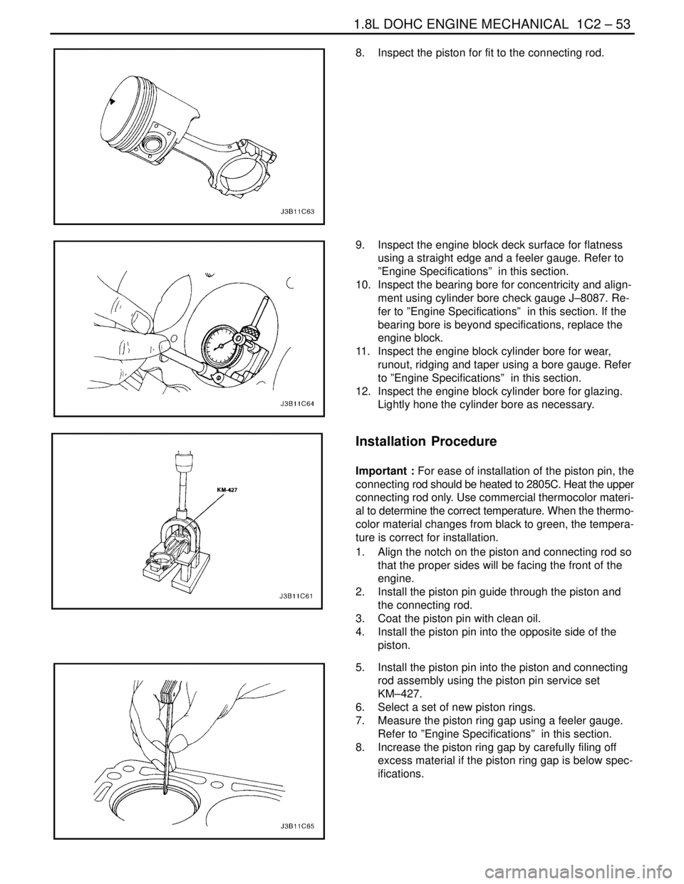 DAEWOO NUBIRA 2004 Service Repair Manual 1.8L DOHC ENGINE MECHANICAL 1C2 – 53
DAEWOO V–121 BL4
8. Inspect the piston for fit to the connecting rod.
9. Inspect the engine block deck surface for flatness
using a straight edge and a feel DAEWOO NUBIRA 2004 Service Repair Manual 1.8L DOHC ENGINE MECHANICAL 1C2 – 53
DAEWOO V–121 BL4
8. Inspect the piston for fit to the connecting rod.
9. Inspect the engine block deck surface for flatness
using a straight edge and a feel