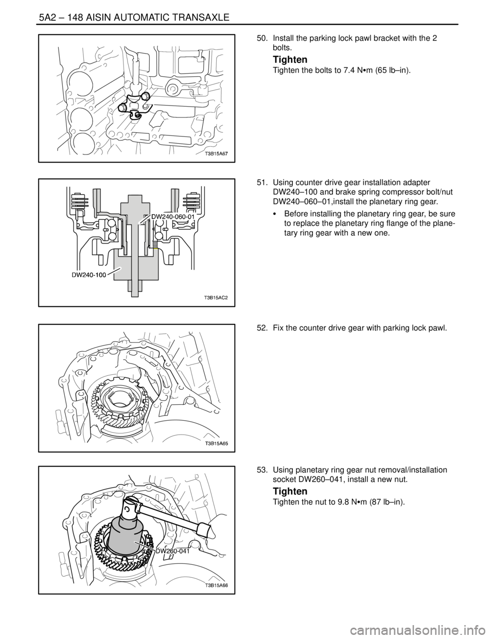 DAEWOO NUBIRA 2004  Service Repair Manual 5A2 – 148IAISIN AUTOMATIC TRANSAXLE
DAEWOO V–121 BL4
50.  Install the parking lock pawl bracket with the 2
bolts.
Tighten
Tighten the bolts to 7.4 NSm (65 lb–in).
51.  Using counter drive gear i