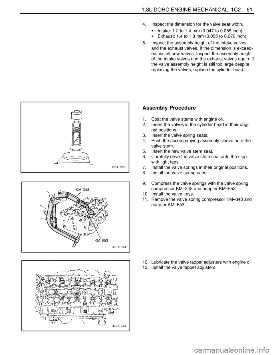 DAEWOO NUBIRA 2004 Service Repair Manual 1.8L DOHC ENGINE MECHANICAL 1C2 – 61
DAEWOO V–121 BL4
4. Inspect the dimension for the valve seat width.
S Intake: 1.2 to 1.4 mm (0.047 to 0.055 inch).
S Exhaust: 1.4 to 1.8 mm (0.055 to 0.070 DAEWOO NUBIRA 2004 Service Repair Manual 1.8L DOHC ENGINE MECHANICAL 1C2 – 61
DAEWOO V–121 BL4
4. Inspect the dimension for the valve seat width.
S Intake: 1.2 to 1.4 mm (0.047 to 0.055 inch).
S Exhaust: 1.4 to 1.8 mm (0.055 to 0.070