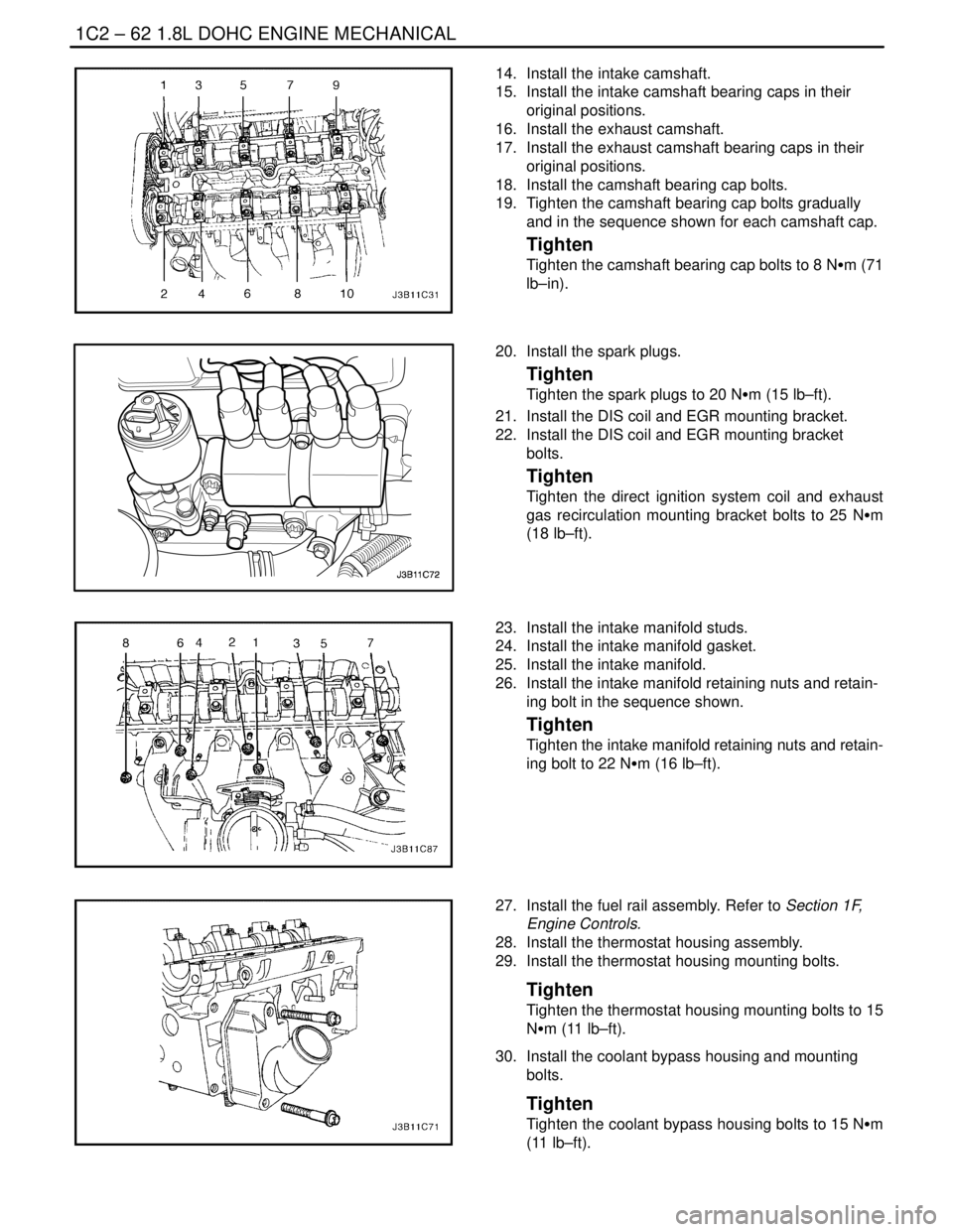 DAEWOO NUBIRA 2004 Service Repair Manual 1C2 – 62I1.8L DOHC ENGINE MECHANICAL
DAEWOO V–121 BL4
14. Install the intake camshaft.
15. Install the intake camshaft bearing caps in their
original positions.
16. Install the exhaust camshaft DAEWOO NUBIRA 2004 Service Repair Manual 1C2 – 62I1.8L DOHC ENGINE MECHANICAL
DAEWOO V–121 BL4
14. Install the intake camshaft.
15. Install the intake camshaft bearing caps in their
original positions.
16. Install the exhaust camshaft