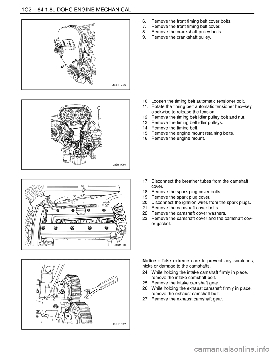 DAEWOO NUBIRA 2004 Service Repair Manual 1C2 – 64I1.8L DOHC ENGINE MECHANICAL
DAEWOO V–121 BL4
6. Remove the front timing belt cover bolts.
7. Remove the front timing belt cover.
8. Remove the crankshaft pulley bolts.
9. Remove the c DAEWOO NUBIRA 2004 Service Repair Manual 1C2 – 64I1.8L DOHC ENGINE MECHANICAL
DAEWOO V–121 BL4
6. Remove the front timing belt cover bolts.
7. Remove the front timing belt cover.
8. Remove the crankshaft pulley bolts.
9. Remove the c