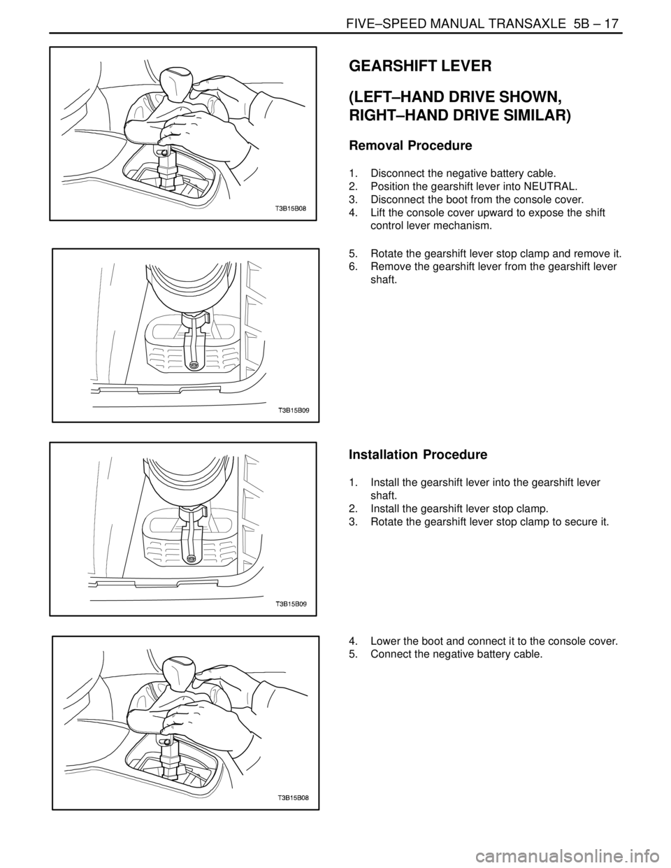 DAEWOO NUBIRA 2004  Service Repair Manual FIVE–SPEED MANUAL TRANSAXLE  5B – 17
DAEWOO V–121 BL4
GEARSHIFT LEVER
(LEFT–HAND DRIVE SHOWN,
RIGHT–HAND DRIVE SIMILAR)
Removal Procedure
1.  Disconnect the negative battery cable.
2.  Posit