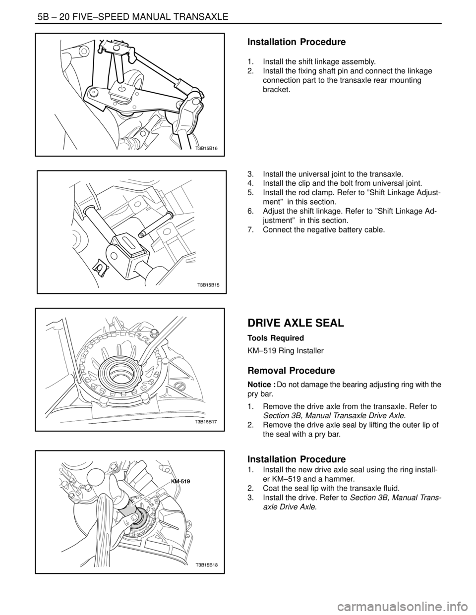 DAEWOO NUBIRA 2004  Service Repair Manual 5B – 20IFIVE–SPEED MANUAL TRANSAXLE
DAEWOO V–121 BL4
Installation  Procedure
1.  Install the shift linkage assembly.
2.  Install the fixing shaft pin and connect the linkage
connection part to t