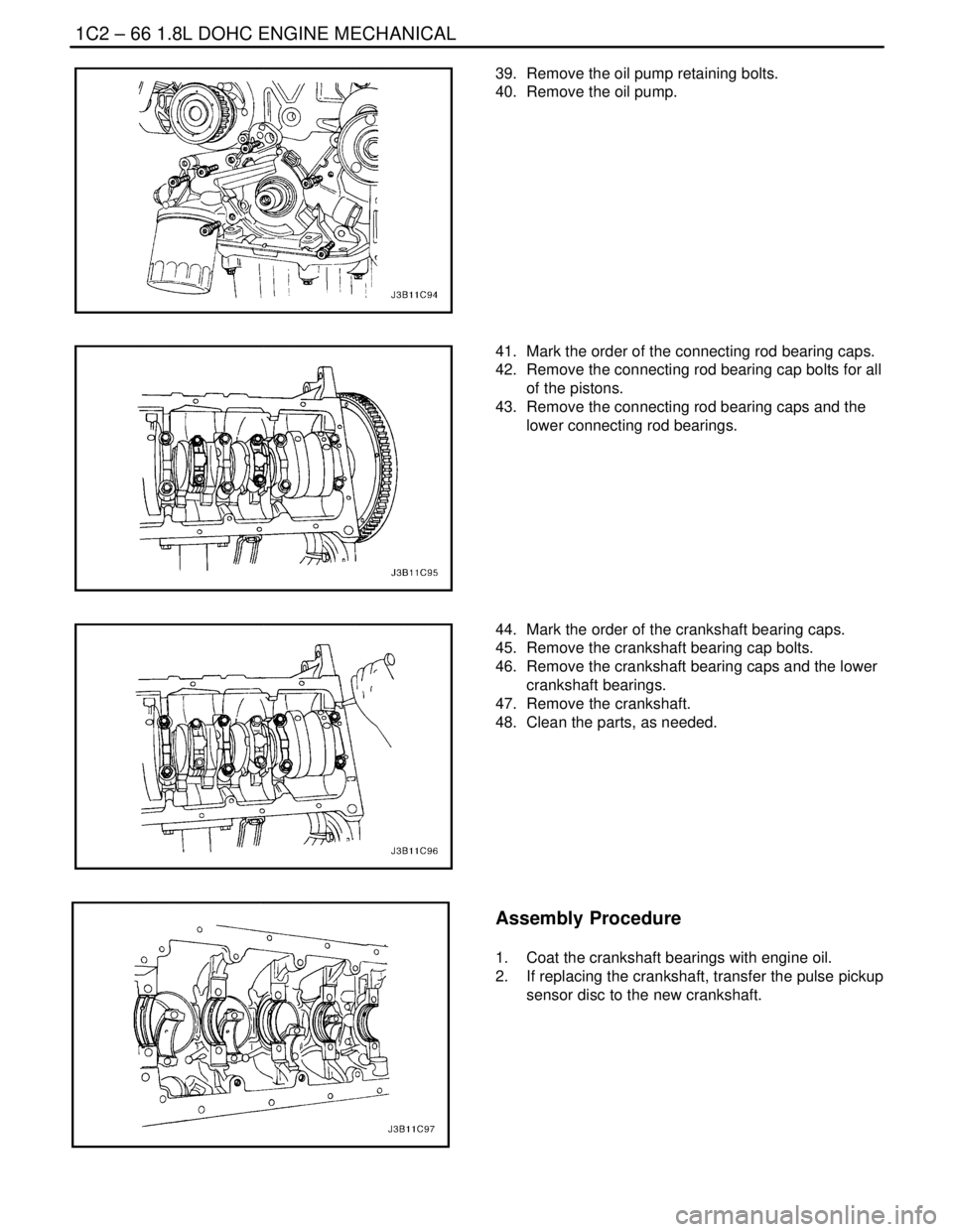 DAEWOO NUBIRA 2004 Service Repair Manual 1C2 – 66I1.8L DOHC ENGINE MECHANICAL
DAEWOO V–121 BL4
39. Remove the oil pump retaining bolts.
40. Remove the oil pump.
41. Mark the order of the connecting rod bearing caps.
42. Remove the co DAEWOO NUBIRA 2004 Service Repair Manual 1C2 – 66I1.8L DOHC ENGINE MECHANICAL
DAEWOO V–121 BL4
39. Remove the oil pump retaining bolts.
40. Remove the oil pump.
41. Mark the order of the connecting rod bearing caps.
42. Remove the co