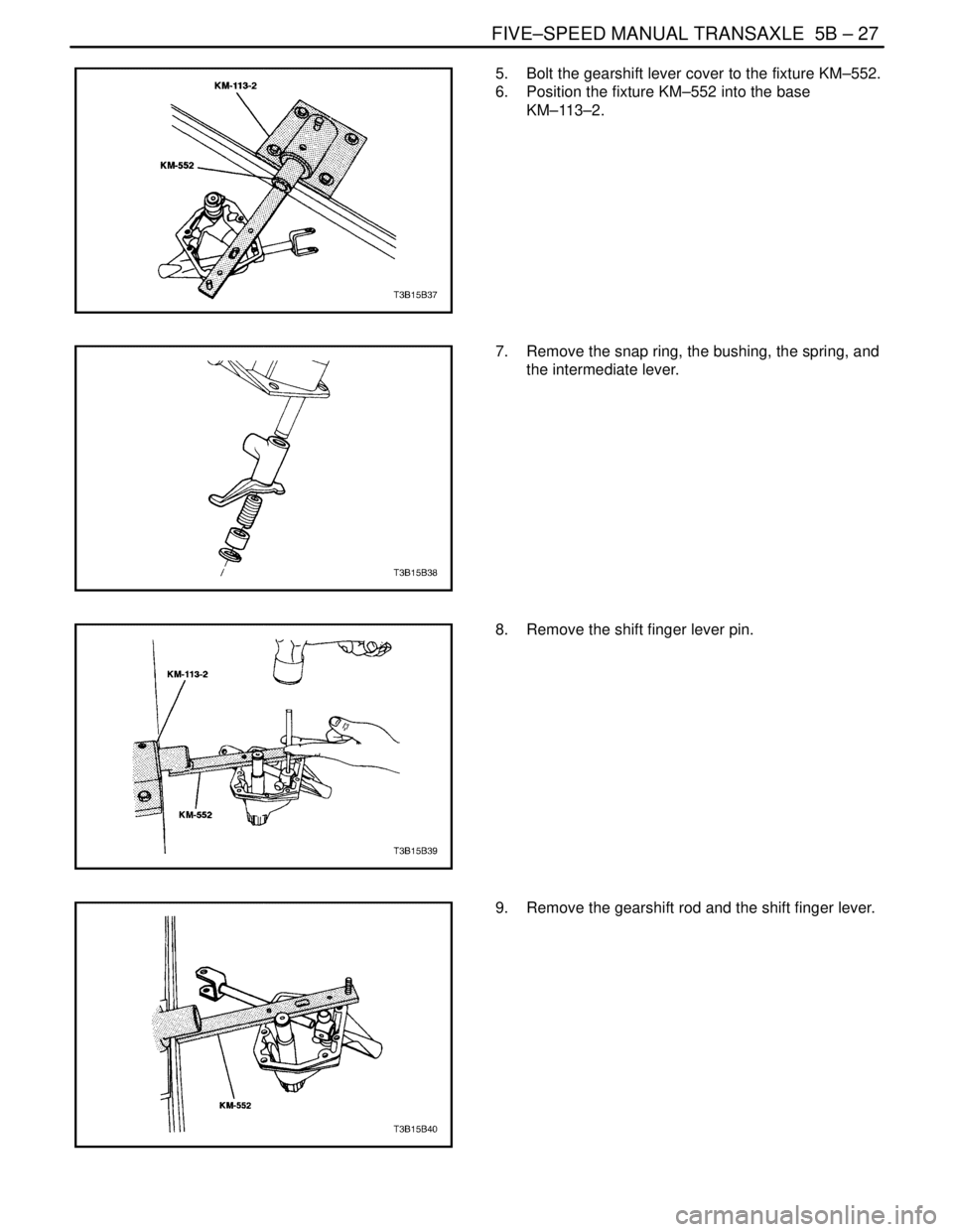 DAEWOO NUBIRA 2004  Service Repair Manual FIVE–SPEED MANUAL TRANSAXLE  5B – 27
DAEWOO V–121 BL4
5.  Bolt the gearshift lever cover to the fixture KM–552.
6.  Position the fixture KM–552 into the base
KM–113–2.
7.  Remove the sna