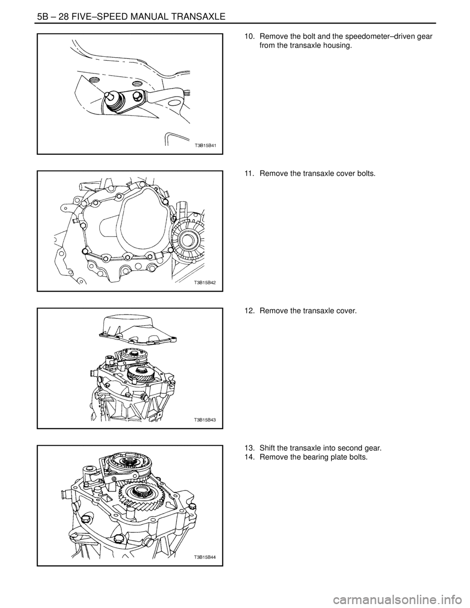 DAEWOO NUBIRA 2004  Service Repair Manual 5B – 28IFIVE–SPEED MANUAL TRANSAXLE
DAEWOO V–121 BL4
10.  Remove the bolt and the speedometer–driven gear
from the transaxle housing.
11.  Remove the transaxle cover bolts.
12.  Remove the tra