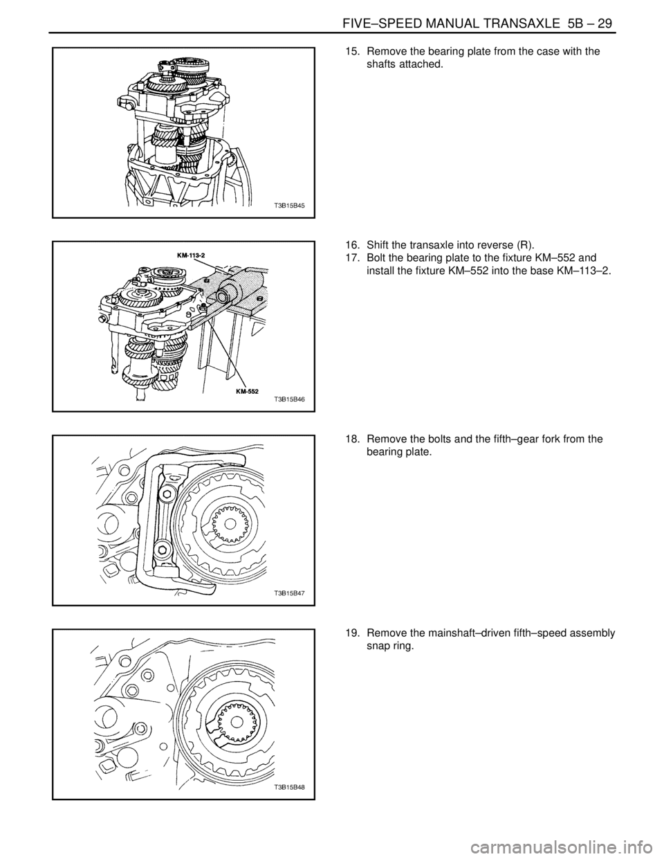DAEWOO NUBIRA 2004  Service Repair Manual FIVE–SPEED MANUAL TRANSAXLE  5B – 29
DAEWOO V–121 BL4
15.  Remove the bearing plate from the case with the
shafts attached.
16.  Shift the transaxle into reverse (R).
17.  Bolt the bearing plate