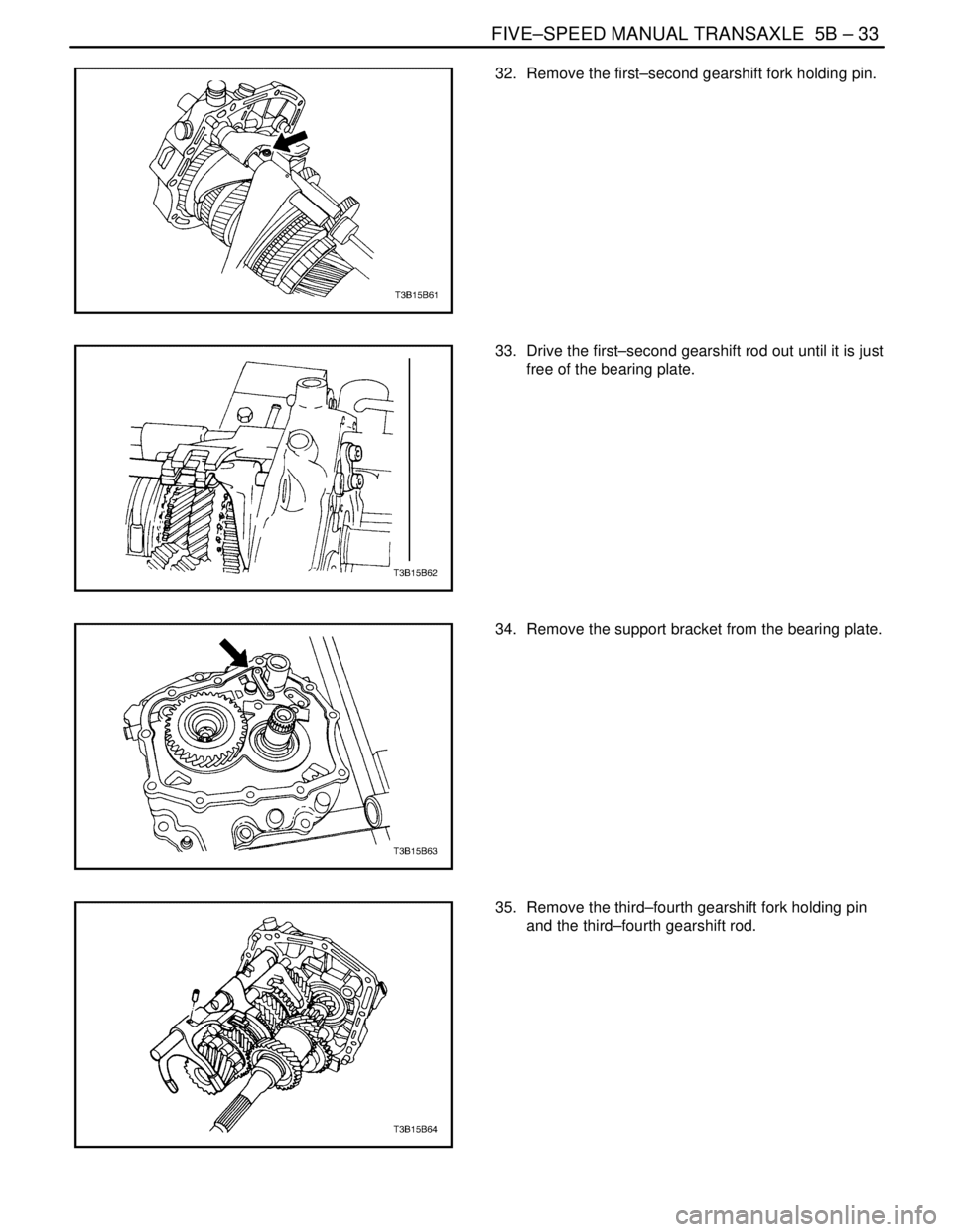 DAEWOO NUBIRA 2004  Service Repair Manual FIVE–SPEED MANUAL TRANSAXLE  5B – 33
DAEWOO V–121 BL4
32.  Remove the first–second gearshift fork holding pin.
33.  Drive the first–second gearshift rod out until it is just
free of the bear