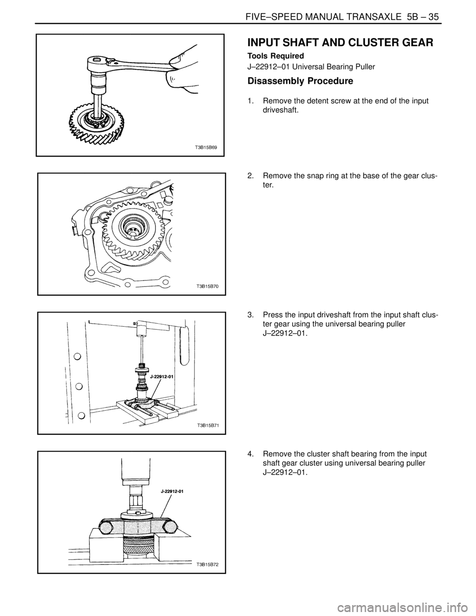 DAEWOO NUBIRA 2004  Service Repair Manual FIVE–SPEED MANUAL TRANSAXLE  5B – 35
DAEWOO V–121 BL4
INPUT SHAFT AND CLUSTER GEAR
Tools Required
J–22912–01 Universal Bearing Puller
Disassembly Procedure
1.  Remove the detent screw at the