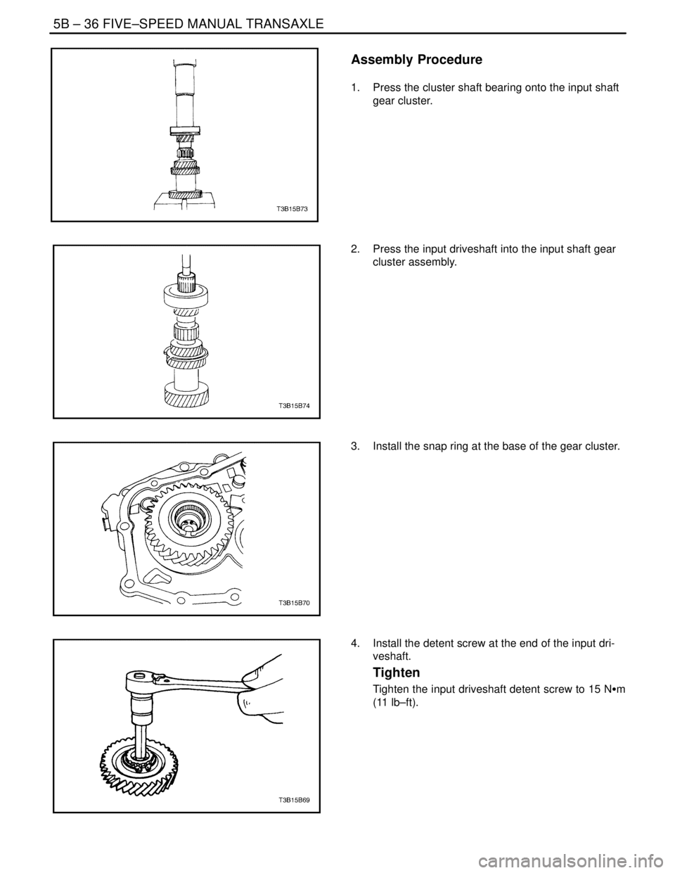 DAEWOO NUBIRA 2004  Service Repair Manual 5B – 36IFIVE–SPEED MANUAL TRANSAXLE
DAEWOO V–121 BL4
Assembly Procedure
1.  Press the cluster shaft bearing onto the input shaft
gear cluster.
2.  Press the input driveshaft into the input shaft