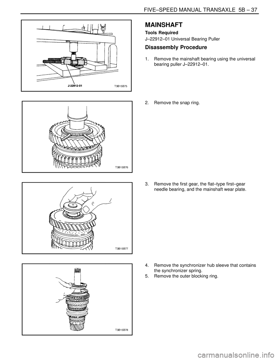 DAEWOO NUBIRA 2004  Service Repair Manual FIVE–SPEED MANUAL TRANSAXLE  5B – 37
DAEWOO V–121 BL4
MAINSHAFT
Tools Required
J–22912–01 Universal Bearing Puller
Disassembly Procedure
1.  Remove the mainshaft bearing using the universal
