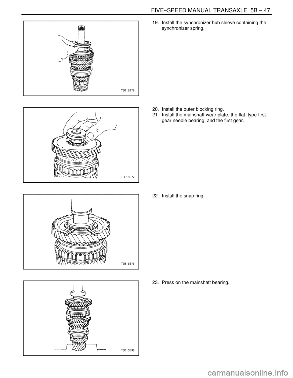 DAEWOO NUBIRA 2004  Service Repair Manual FIVE–SPEED MANUAL TRANSAXLE  5B – 47
DAEWOO V–121 BL4
19.  Install the synchronizer hub sleeve containing the
synchronizer spring.
20.  Install the outer blocking ring.
21.  Install the mainshaf