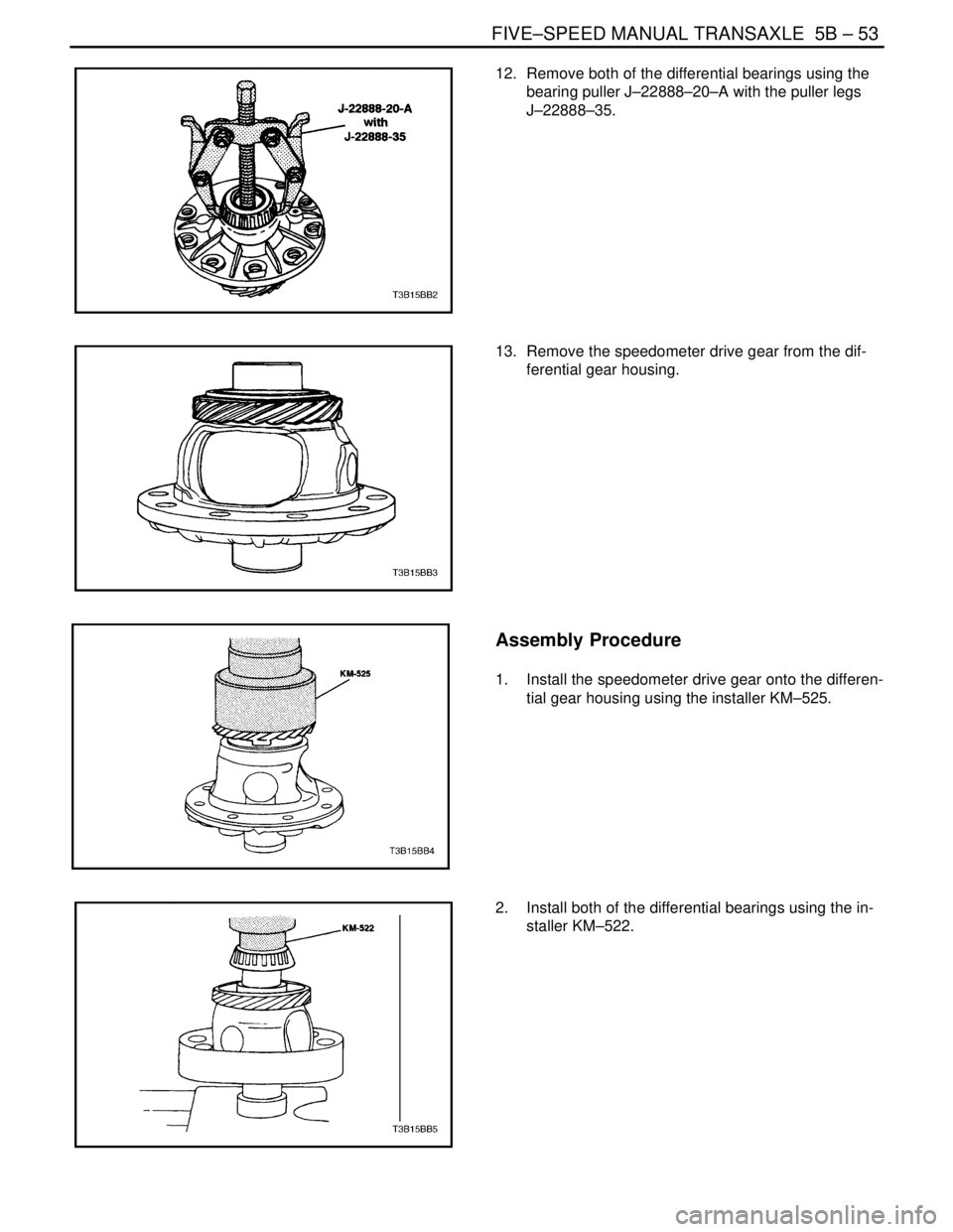 DAEWOO NUBIRA 2004  Service Repair Manual FIVE–SPEED MANUAL TRANSAXLE  5B – 53
DAEWOO V–121 BL4
12.  Remove both of the differential bearings using the
bearing puller J–22888–20–A with the puller legs
J–22888–35.
13.  Remove t