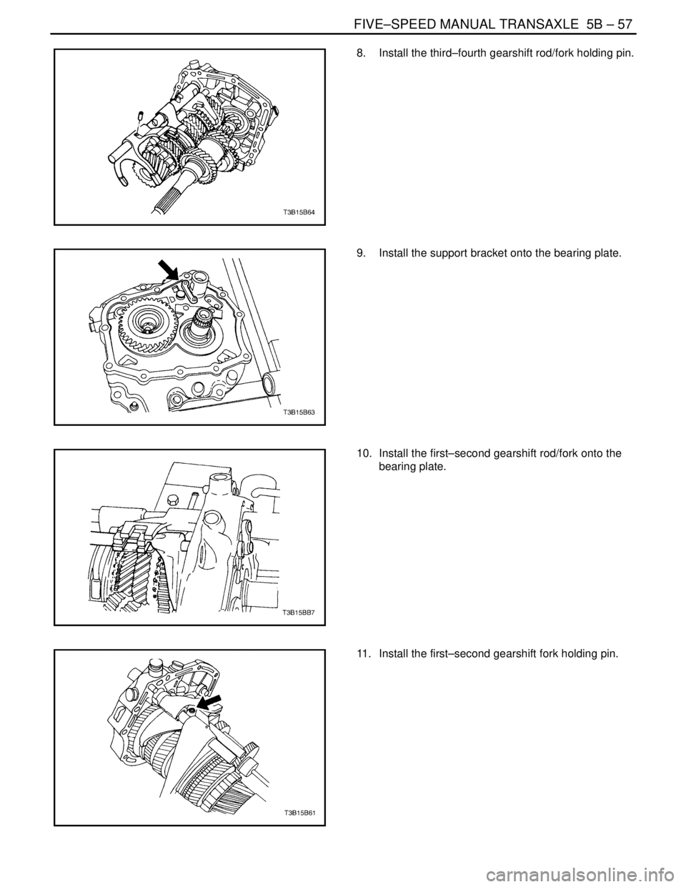 DAEWOO NUBIRA 2004 Service Repair Manual FIVE–SPEED MANUAL TRANSAXLE 5B – 57
DAEWOO V–121 BL4
8. Install the third–fourth gearshift rod/fork holding pin.
9. Install the support bracket onto the bearing plate.
10. Install the firs DAEWOO NUBIRA 2004 Service Repair Manual FIVE–SPEED MANUAL TRANSAXLE 5B – 57
DAEWOO V–121 BL4
8. Install the third–fourth gearshift rod/fork holding pin.
9. Install the support bracket onto the bearing plate.
10. Install the firs