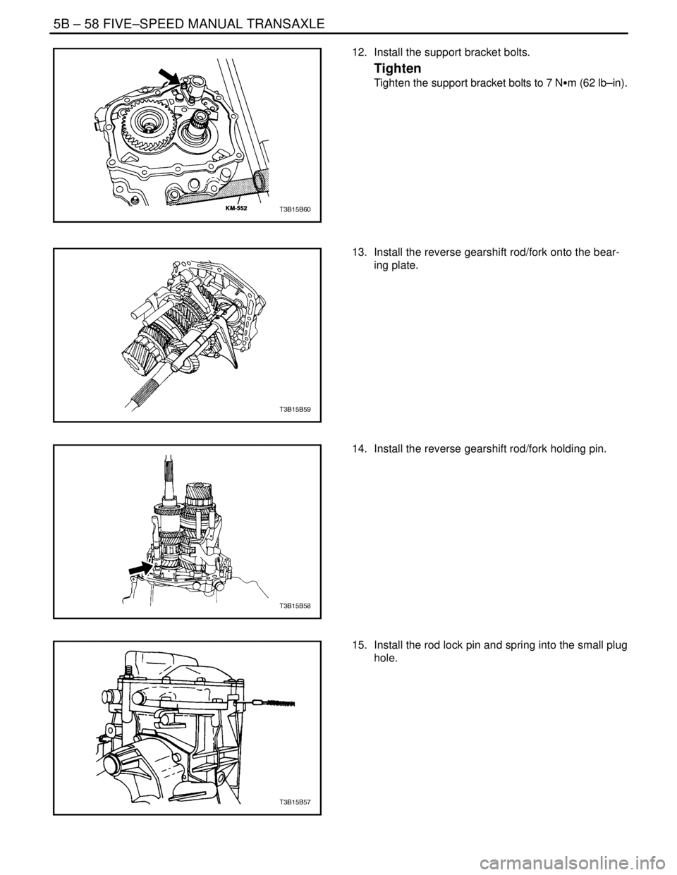 DAEWOO NUBIRA 2004 Service Repair Manual 5B – 58IFIVE–SPEED MANUAL TRANSAXLE
DAEWOO V–121 BL4
12. Install the support bracket bolts.
Tighten
Tighten the support bracket bolts to 7 NSm (62 lb–in).
13. Install the reverse gearshift r DAEWOO NUBIRA 2004 Service Repair Manual 5B – 58IFIVE–SPEED MANUAL TRANSAXLE
DAEWOO V–121 BL4
12. Install the support bracket bolts.
Tighten
Tighten the support bracket bolts to 7 NSm (62 lb–in).
13. Install the reverse gearshift r