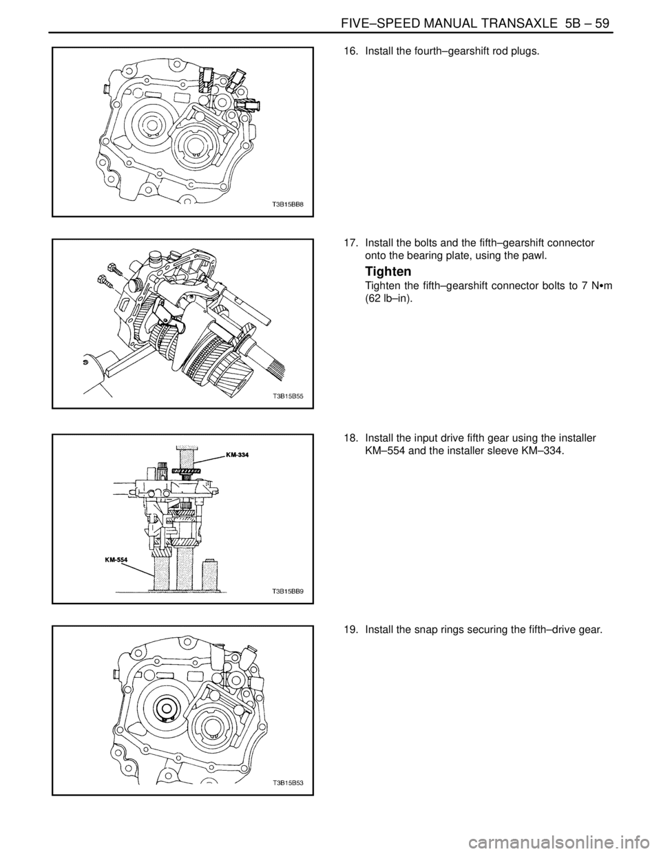 DAEWOO NUBIRA 2004 Service Repair Manual FIVE–SPEED MANUAL TRANSAXLE 5B – 59
DAEWOO V–121 BL4
16. Install the fourth–gearshift rod plugs.
17. Install the bolts and the fifth–gearshift connector
onto the bearing plate, using the DAEWOO NUBIRA 2004 Service Repair Manual FIVE–SPEED MANUAL TRANSAXLE 5B – 59
DAEWOO V–121 BL4
16. Install the fourth–gearshift rod plugs.
17. Install the bolts and the fifth–gearshift connector
onto the bearing plate, using the