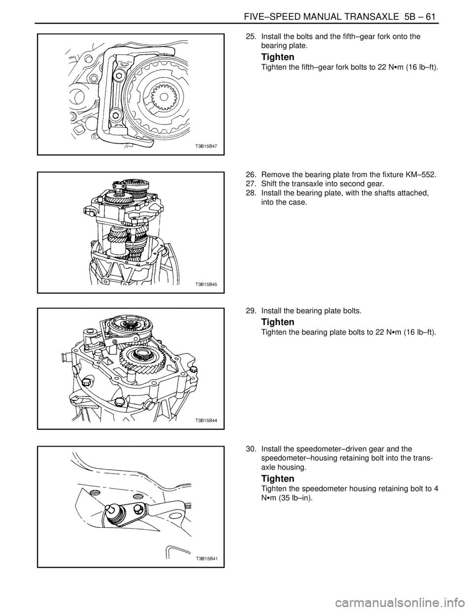 DAEWOO NUBIRA 2004 Service Repair Manual FIVE–SPEED MANUAL TRANSAXLE 5B – 61
DAEWOO V–121 BL4
25. Install the bolts and the fifth–gear fork onto the
bearing plate.
Tighten
Tighten the fifth–gear fork bolts to 22 NSm (16 lb–ft). DAEWOO NUBIRA 2004 Service Repair Manual FIVE–SPEED MANUAL TRANSAXLE 5B – 61
DAEWOO V–121 BL4
25. Install the bolts and the fifth–gear fork onto the
bearing plate.
Tighten
Tighten the fifth–gear fork bolts to 22 NSm (16 lb–ft).