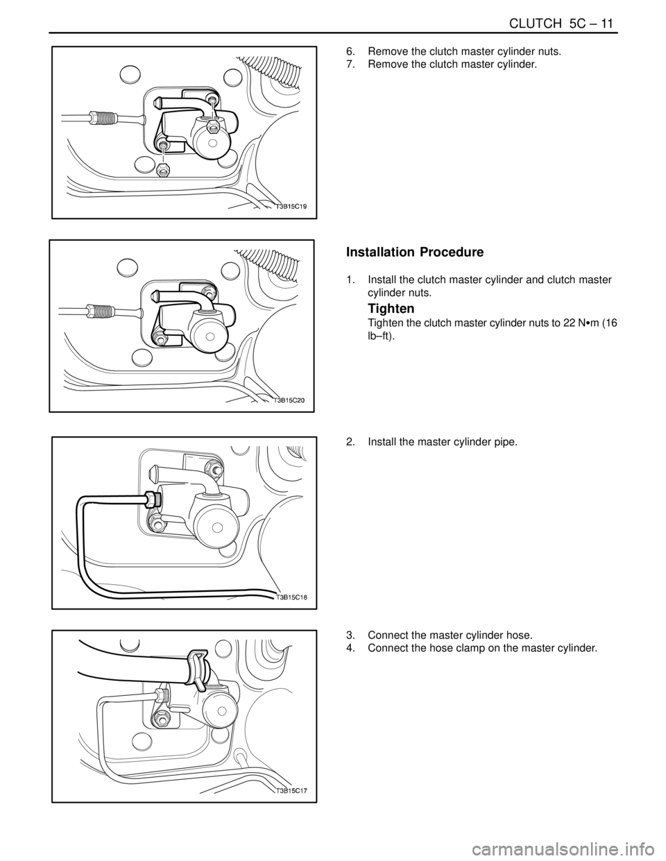 DAEWOO NUBIRA 2004  Service Repair Manual CLUTCH  5C – 11
DAEWOO V–121 BL4
6.  Remove the clutch master cylinder nuts.
7.  Remove the clutch master cylinder.
Installation  Procedure
1.  Install the clutch master cylinder and clutch master