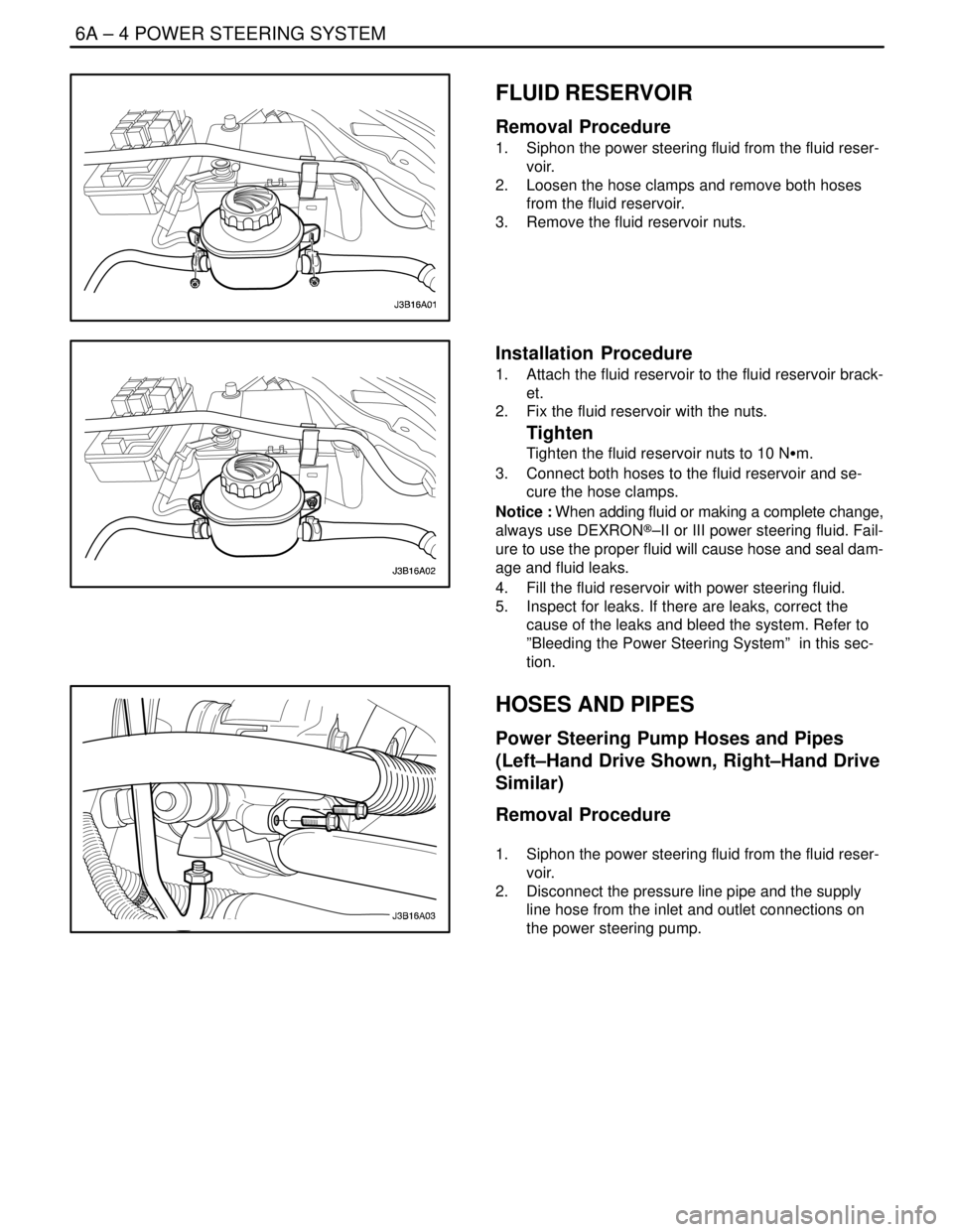 DAEWOO NUBIRA 2004 Service Repair Manual 6A – 4IPOWER STEERING SYSTEM
DAEWOO V–121 BL4
FLUID RESERVOIR
Removal Procedure
1. Siphon the power steering fluid from the fluid reser-
voir.
2. Loosen the hose clamps and remove both hoses
fro DAEWOO NUBIRA 2004 Service Repair Manual 6A – 4IPOWER STEERING SYSTEM
DAEWOO V–121 BL4
FLUID RESERVOIR
Removal Procedure
1. Siphon the power steering fluid from the fluid reser-
voir.
2. Loosen the hose clamps and remove both hoses
fro