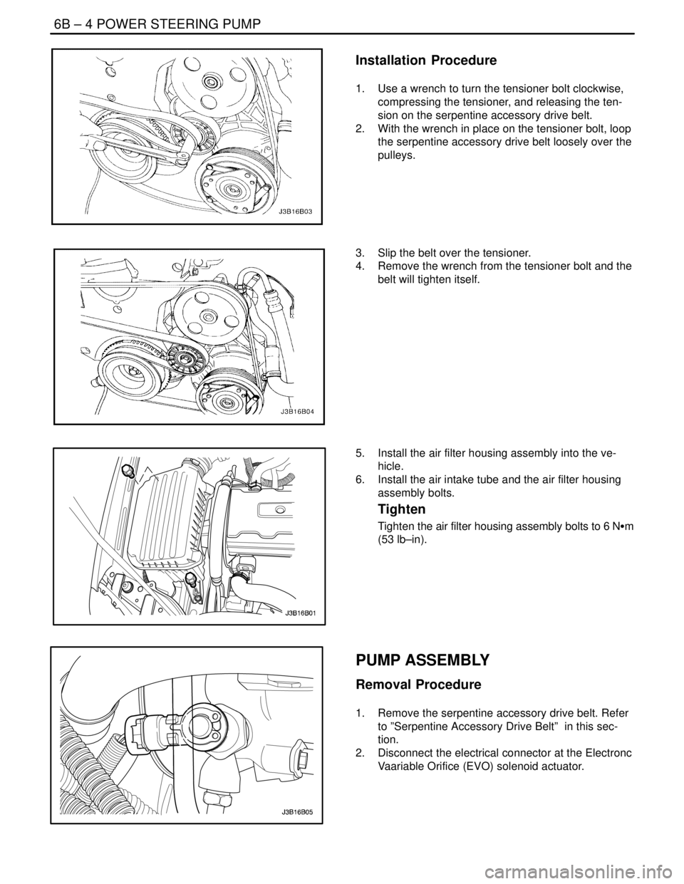 DAEWOO NUBIRA 2004  Service Repair Manual 6B – 4IPOWER STEERING PUMP
DAEWOO V–121 BL4
Installation  Procedure
1.  Use a wrench to turn the tensioner bolt clockwise,
compressing the tensioner, and releasing the ten-
sion on the serpentine 