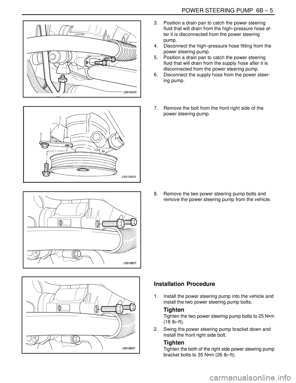 DAEWOO NUBIRA 2004  Service Repair Manual POWER STEERING PUMP  6B – 5
DAEWOO V–121 BL4
3.  Position a drain pan to catch the power steering
fluid that will drain from the high–pressure hose af-
ter it is disconnected from the power stee