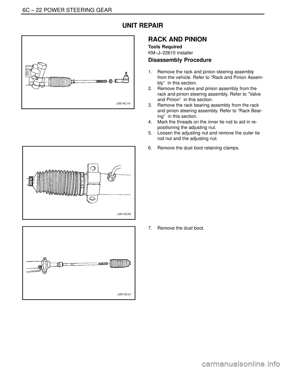 DAEWOO NUBIRA 2004  Service Repair Manual 6C – 22IPOWER STEERING GEAR
DAEWOO V–121 BL4
UNIT REPAIR
RACK AND PINION
Tools Required
KM–J–22610 Installer
Disassembly Procedure
1.  Remove the rack and pinion steering assembly
from the veh
