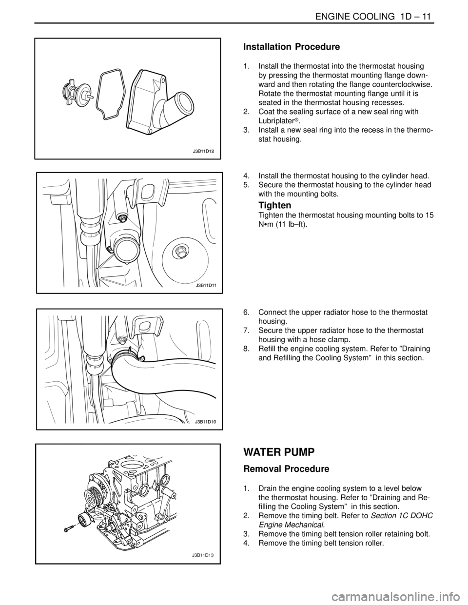 DAEWOO NUBIRA 2004  Service Repair Manual ENGINE COOLING  1D – 11
DAEWOO V–121 BL4
Installation  Procedure
1.  Install the thermostat into the thermostat housing
by pressing the thermostat mounting flange down-
ward and then rotating the 