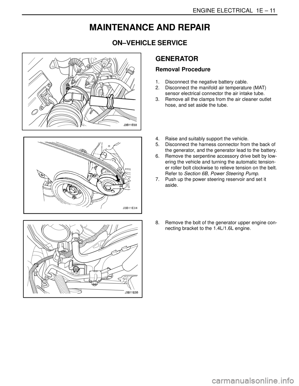 DAEWOO NUBIRA 2004 Service Repair Manual ENGINE ELECTRICAL 1E – 11
DAEWOO V–121 BL4
MAINTENANCE AND REPAIR
ON–VEHICLE SERVICE
GENERATOR
Removal Procedure
1. Disconnect the negative battery cable.
2. Disconnect the manifold air tempe DAEWOO NUBIRA 2004 Service Repair Manual ENGINE ELECTRICAL 1E – 11
DAEWOO V–121 BL4
MAINTENANCE AND REPAIR
ON–VEHICLE SERVICE
GENERATOR
Removal Procedure
1. Disconnect the negative battery cable.
2. Disconnect the manifold air tempe