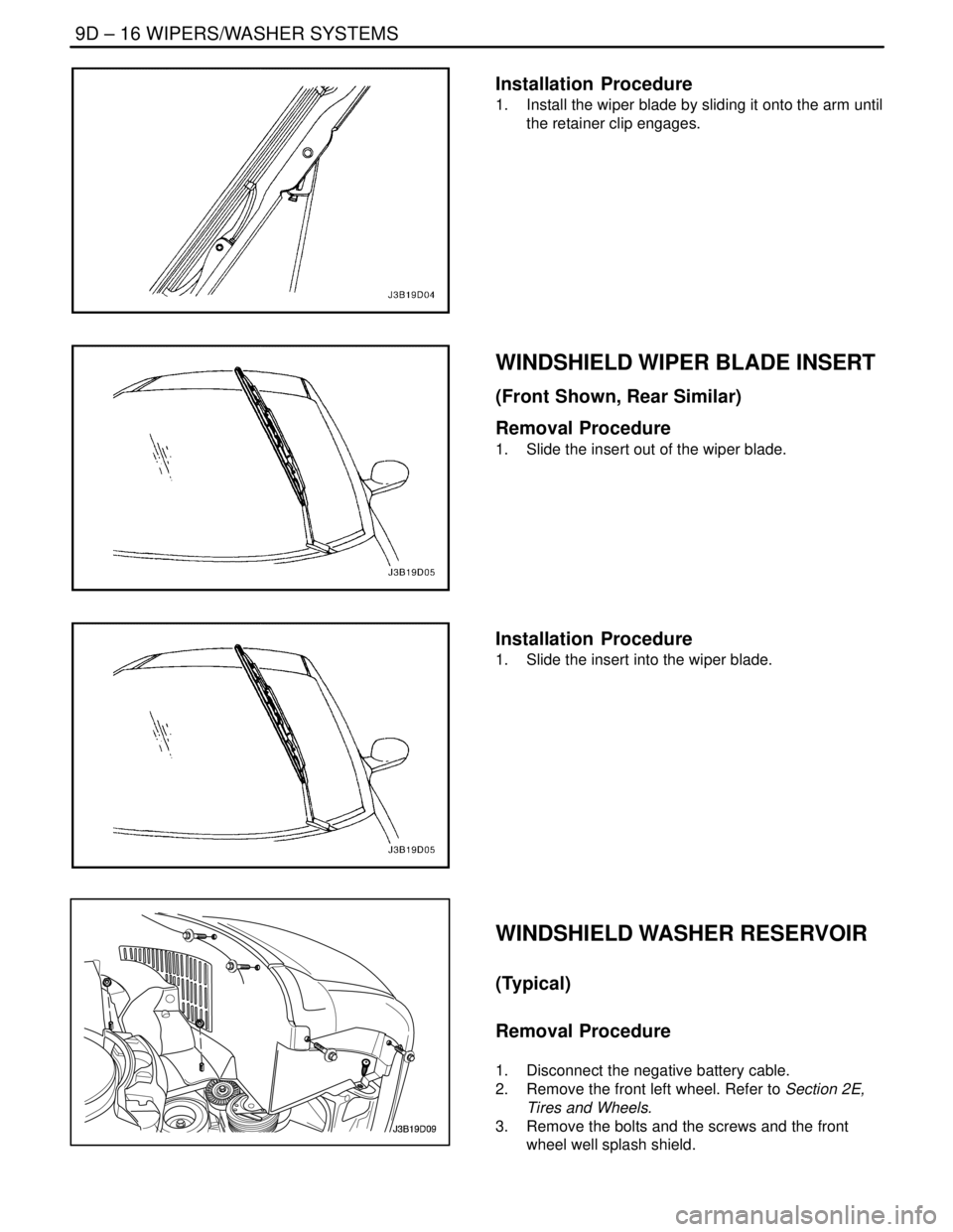 DAEWOO NUBIRA 2004 Service Repair Manual 9D – 16IWIPERS/WASHER SYSTEMS
DAEWOO V–121 BL4
Installation Procedure
1. Install the wiper blade by sliding it onto the arm until
the retainer clip engages.
WINDSHIELD WIPER BLADE INSERT
(Front DAEWOO NUBIRA 2004 Service Repair Manual 9D – 16IWIPERS/WASHER SYSTEMS
DAEWOO V–121 BL4
Installation Procedure
1. Install the wiper blade by sliding it onto the arm until
the retainer clip engages.
WINDSHIELD WIPER BLADE INSERT
(Front
