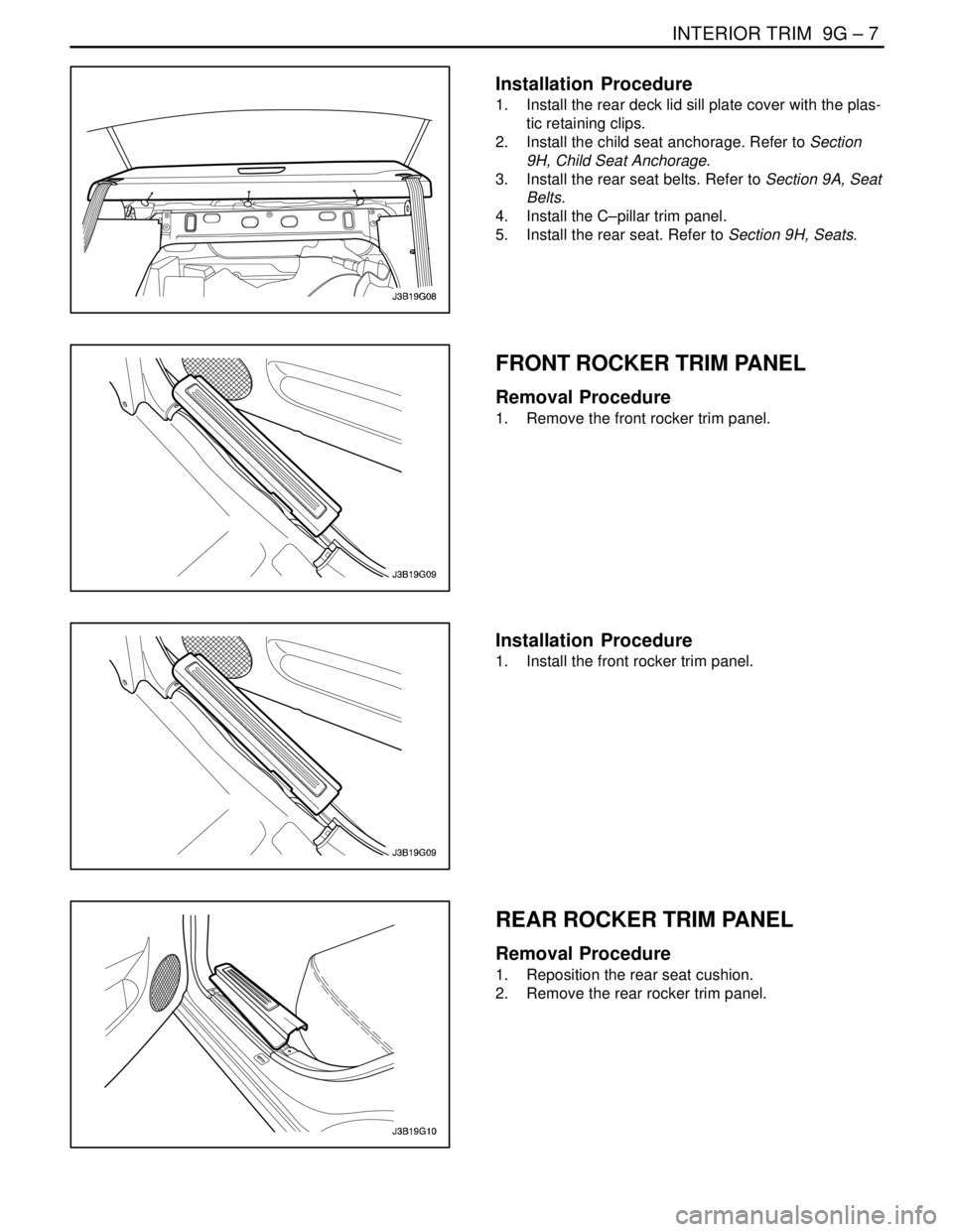 DAEWOO NUBIRA 2004  Service Repair Manual INTERIOR TRIM  9G – 7
DAEWOO V–121 BL4
Installation  Procedure
1.  Install the rear deck lid sill plate cover with the plas-
tic retaining clips.
2.  Install the child seat anchorage. Refer to Sec