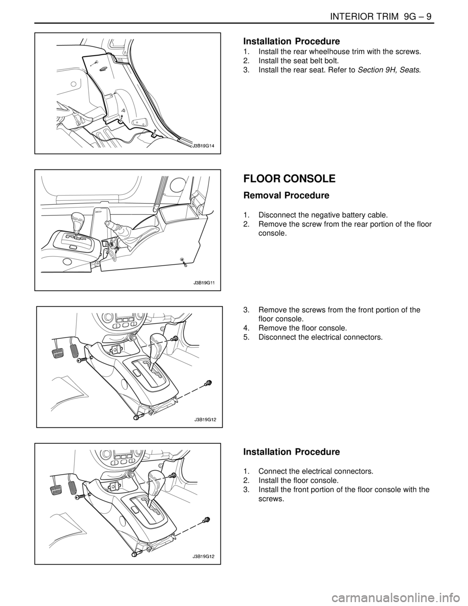 DAEWOO NUBIRA 2004 Service Repair Manual INTERIOR TRIM 9G – 9
DAEWOO V–121 BL4
Installation Procedure
1. Install the rear wheelhouse trim with the screws.
2. Install the seat belt bolt.
3. Install the rear seat. Refer to Section 9H, DAEWOO NUBIRA 2004 Service Repair Manual INTERIOR TRIM 9G – 9
DAEWOO V–121 BL4
Installation Procedure
1. Install the rear wheelhouse trim with the screws.
2. Install the seat belt bolt.
3. Install the rear seat. Refer to Section 9H,